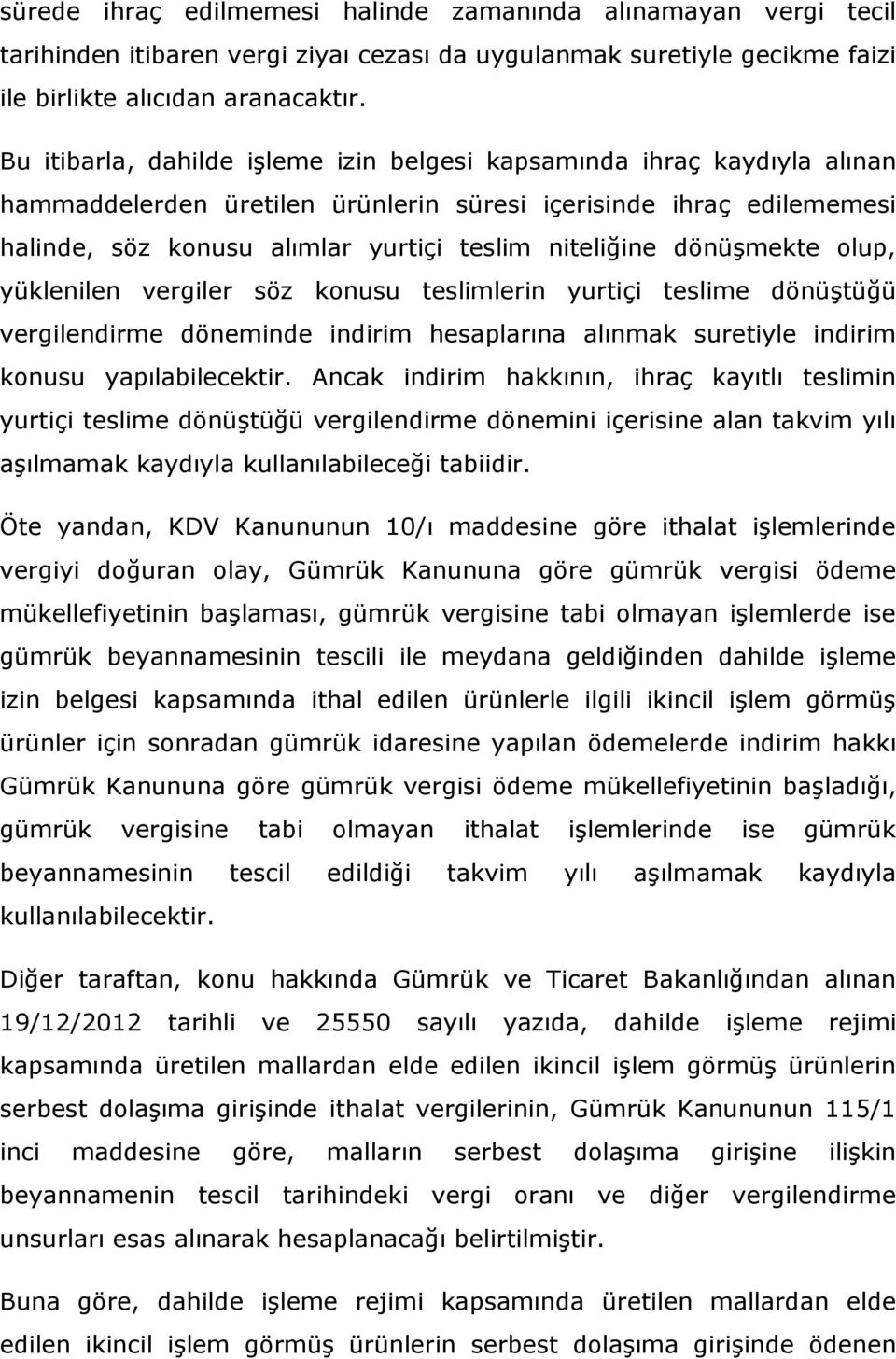 dönüşmekte olup, yüklenilen vergiler söz konusu teslimlerin yurtiçi teslime dönüştüğü vergilendirme döneminde indirim hesaplarına alınmak suretiyle indirim konusu yapılabilecektir.