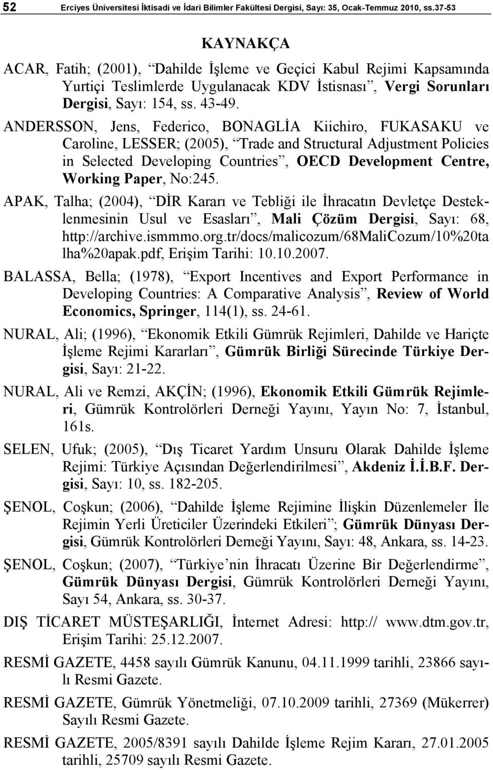 ANDERSSON, Jens, Federico, BONAGLİA Kiichiro, FUKASAKU ve Caroline, LESSER; (2005), Trade and Structural Adjustment Policies in Selected Developing Countries, OECD Development Centre, Working Paper,