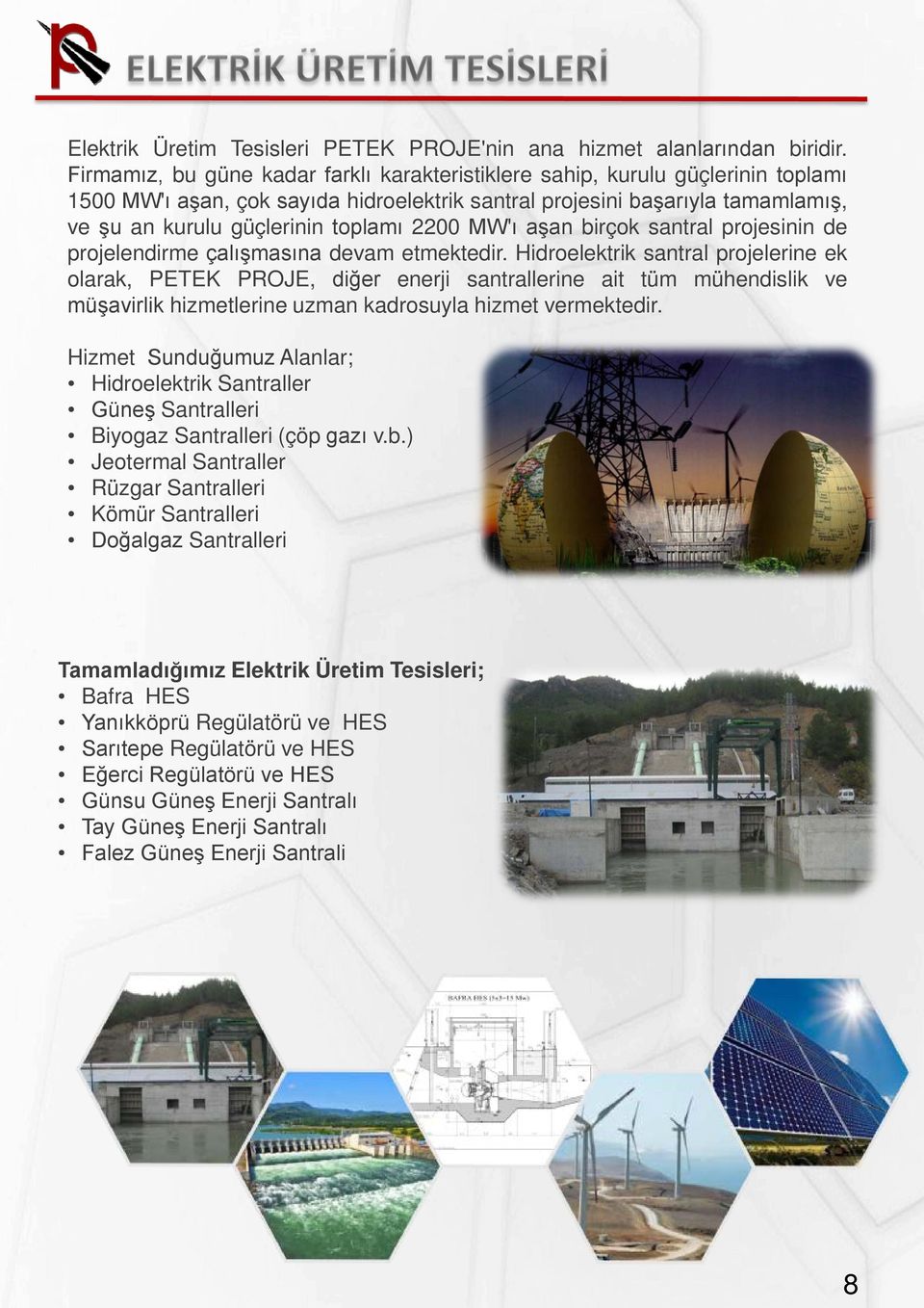 2200 MW'ı aşan birçok santral projesinin de projelendirme çalışmasına devam etmektedir.