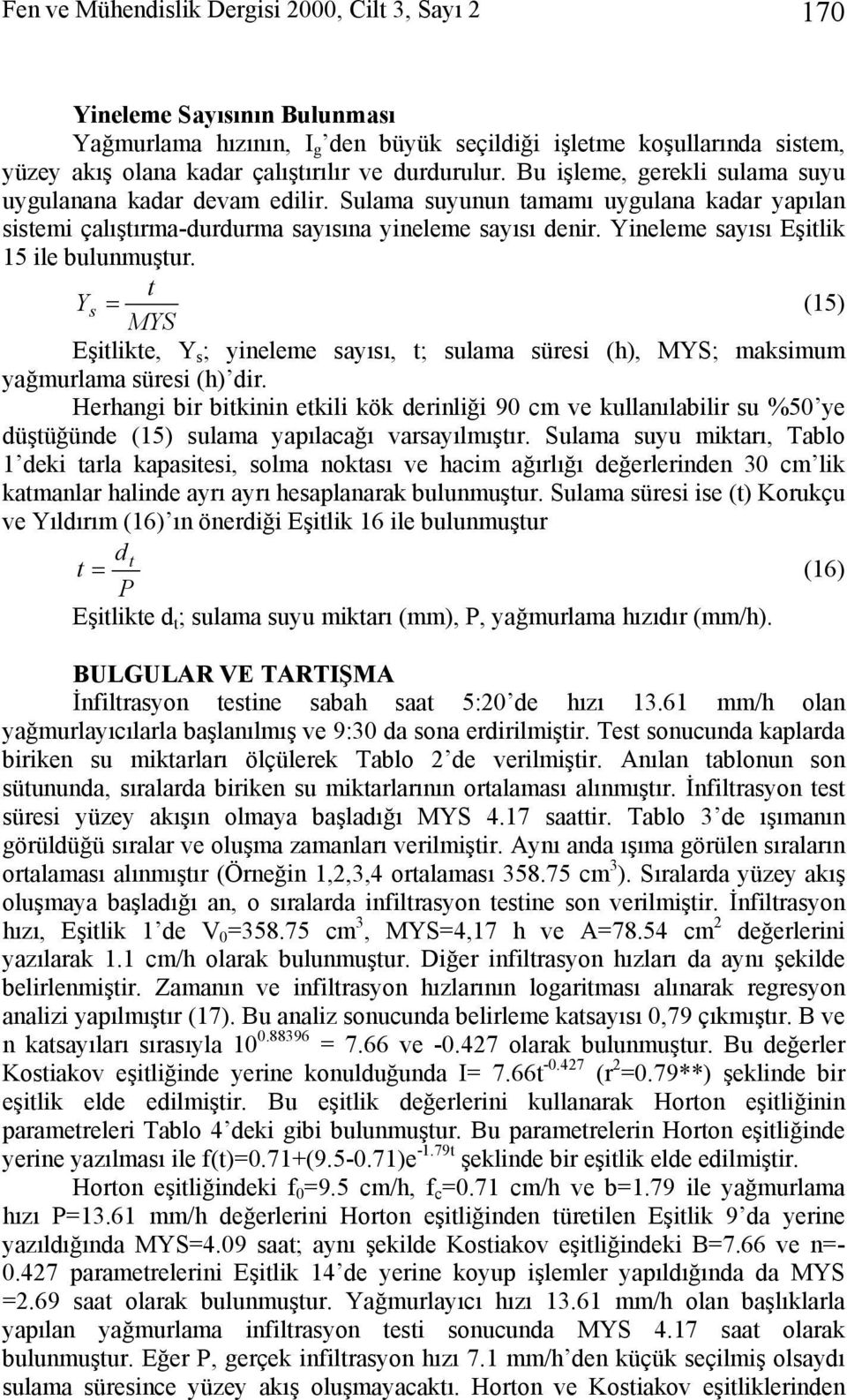 t Y s = (5) MYS Eşitlikte, Y s ; yieleme sayısı, t; sulama süresi (h), MYS; maksimum yağmurlama süresi (h) dir.