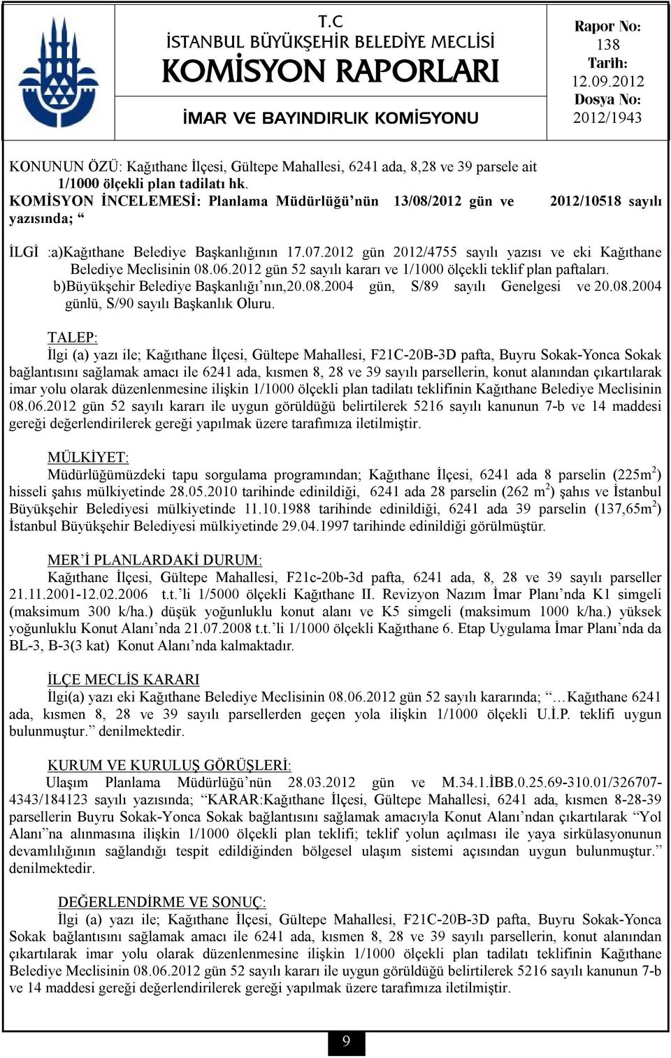 KOMİSYON İNCELEMESİ: Planlama Müdürlüğü nün 13/08/2012 gün ve yazısında; 2012/10518 sayılı İLGİ :a)kağıthane Belediye Başkanlığının 17.07.