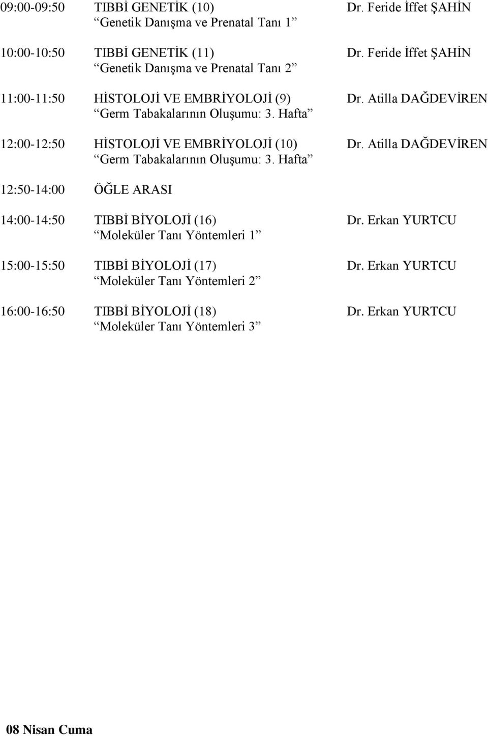 Hafta 12:00-12:50 HİSTOLOJİ VE EMBRİYOLOJİ (10) Dr. Atilla DAĞDEVİREN Germ Tabakalarının Oluşumu: 3. Hafta 14:00-14:50 TIBBİ BİYOLOJİ (16) Dr.