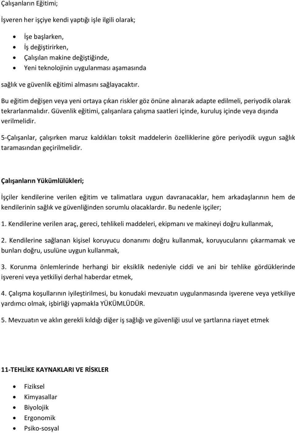 Güvenlik eğitimi, çalışanlara çalışma saatleri içinde, kuruluş içinde veya dışında verilmelidir.