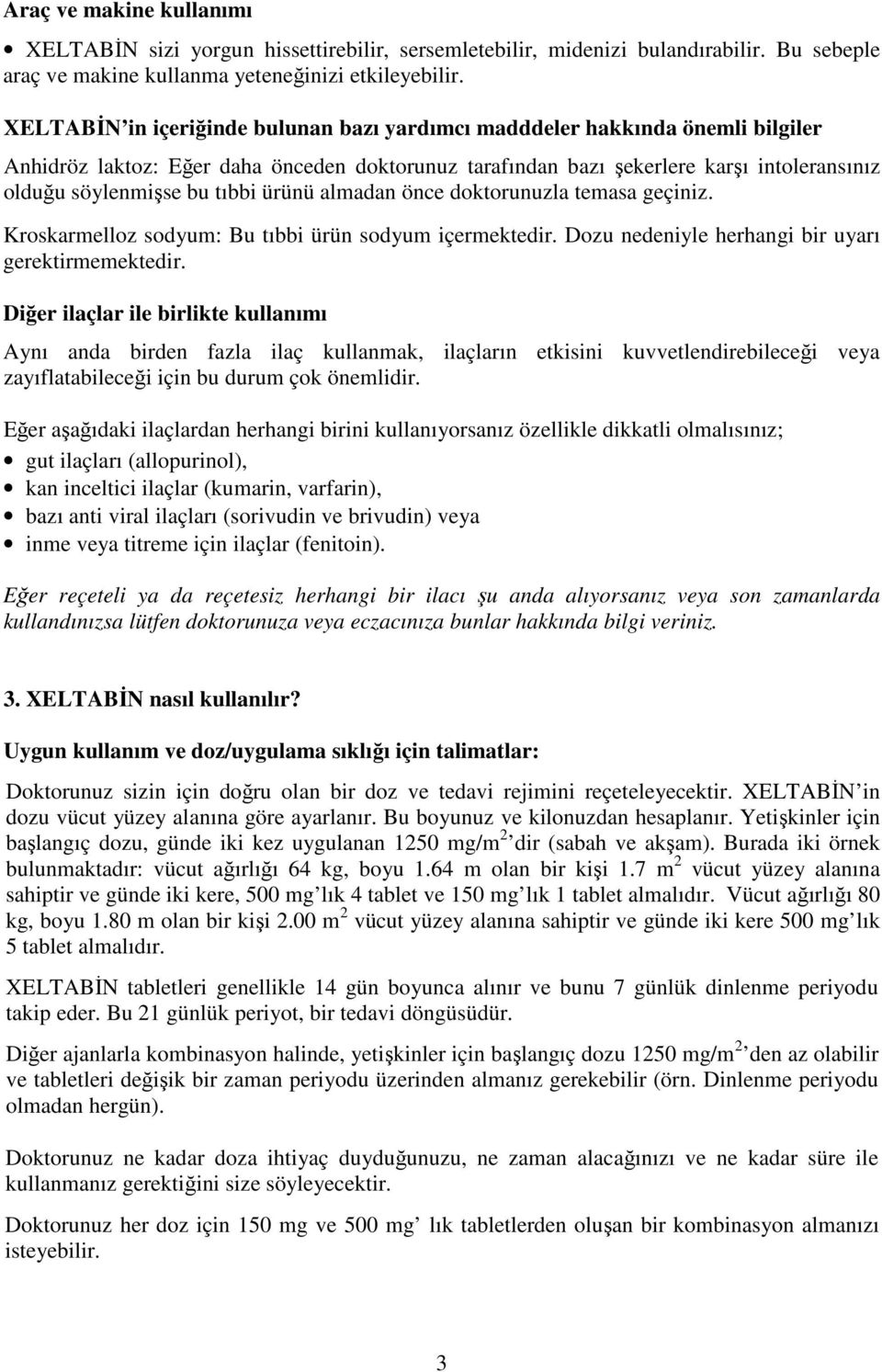 tıbbi ürünü almadan önce doktorunuzla temasa geçiniz. Kroskarmelloz sodyum: Bu tıbbi ürün sodyum içermektedir. Dozu nedeniyle herhangi bir uyarı gerektirmemektedir.