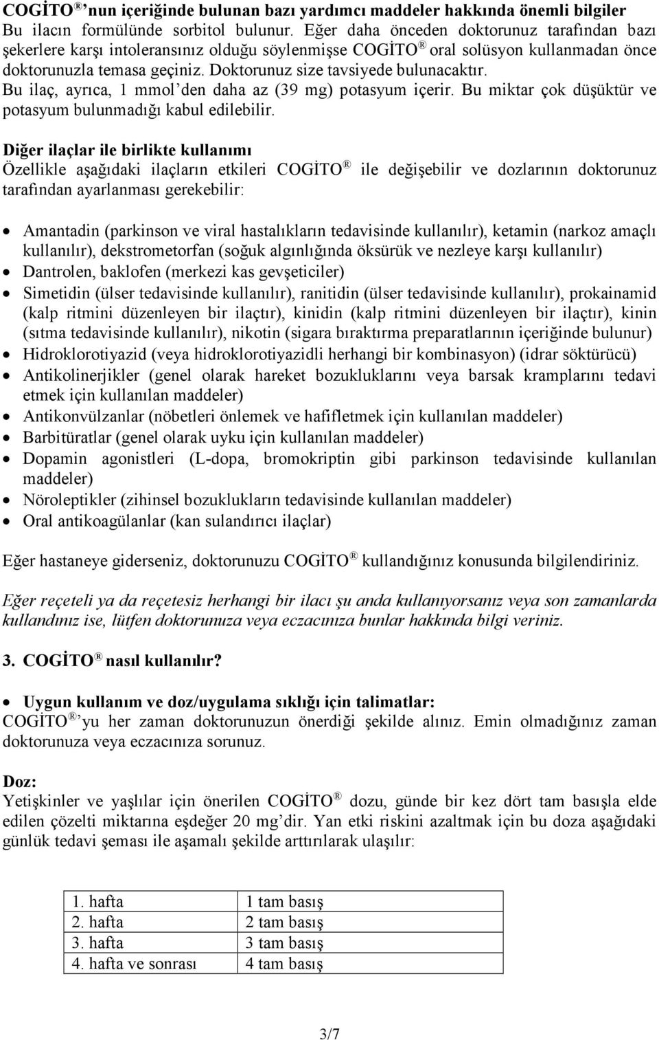 Doktorunuz size tavsiyede bulunacaktır. Bu ilaç, ayrıca, 1 mmol den daha az (39 mg) potasyum içerir. Bu miktar çok düşüktür ve potasyum bulunmadığı kabul edilebilir.