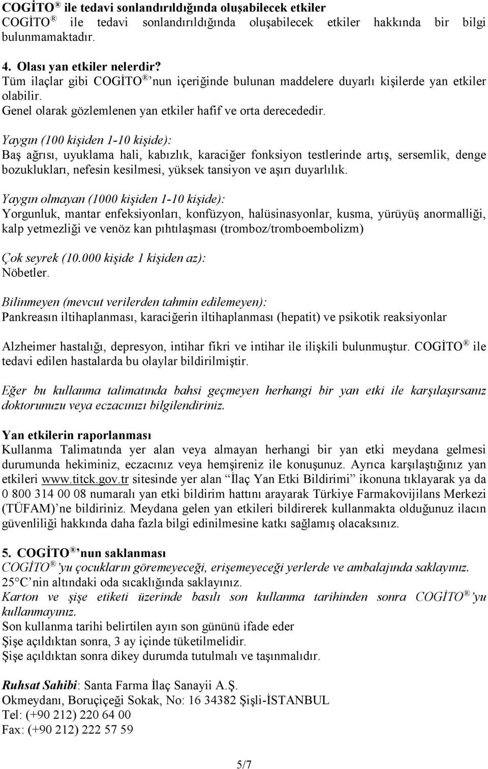 Yaygın (100 kişiden 1-10 kişide): Baş ağrısı, uyuklama hali, kabızlık, karaciğer fonksiyon testlerinde artış, sersemlik, denge bozuklukları, nefesin kesilmesi, yüksek tansiyon ve aşırı duyarlılık.