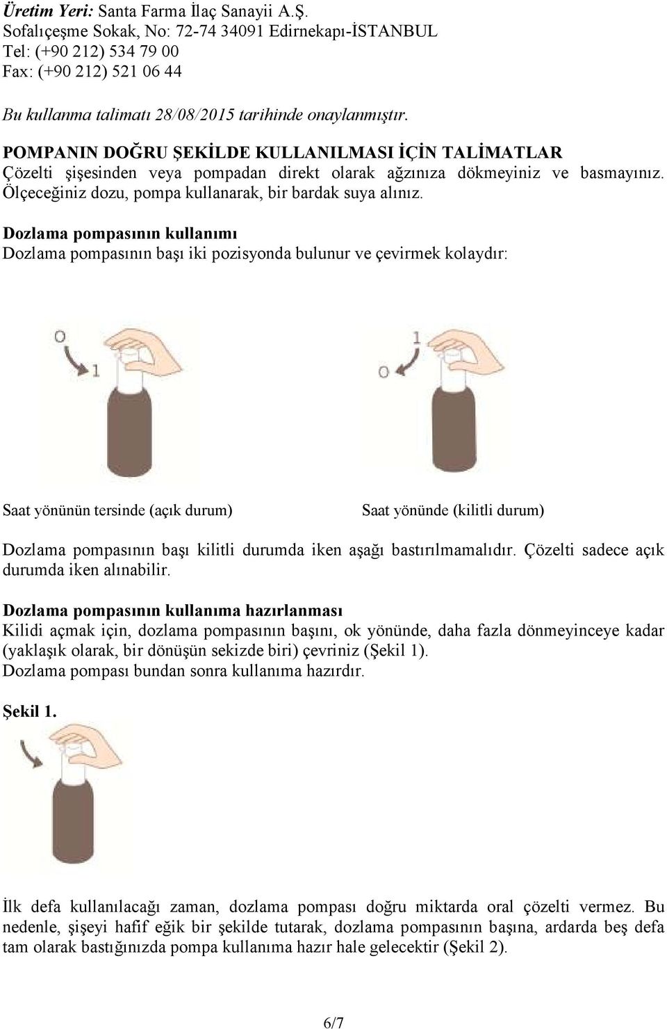 POMPANIN DOĞRU ŞEKİLDE KULLANILMASI İÇİN TALİMATLAR Çözelti şişesinden veya pompadan direkt olarak ağzınıza dökmeyiniz ve basmayınız. Ölçeceğiniz dozu, pompa kullanarak, bir bardak suya alınız.