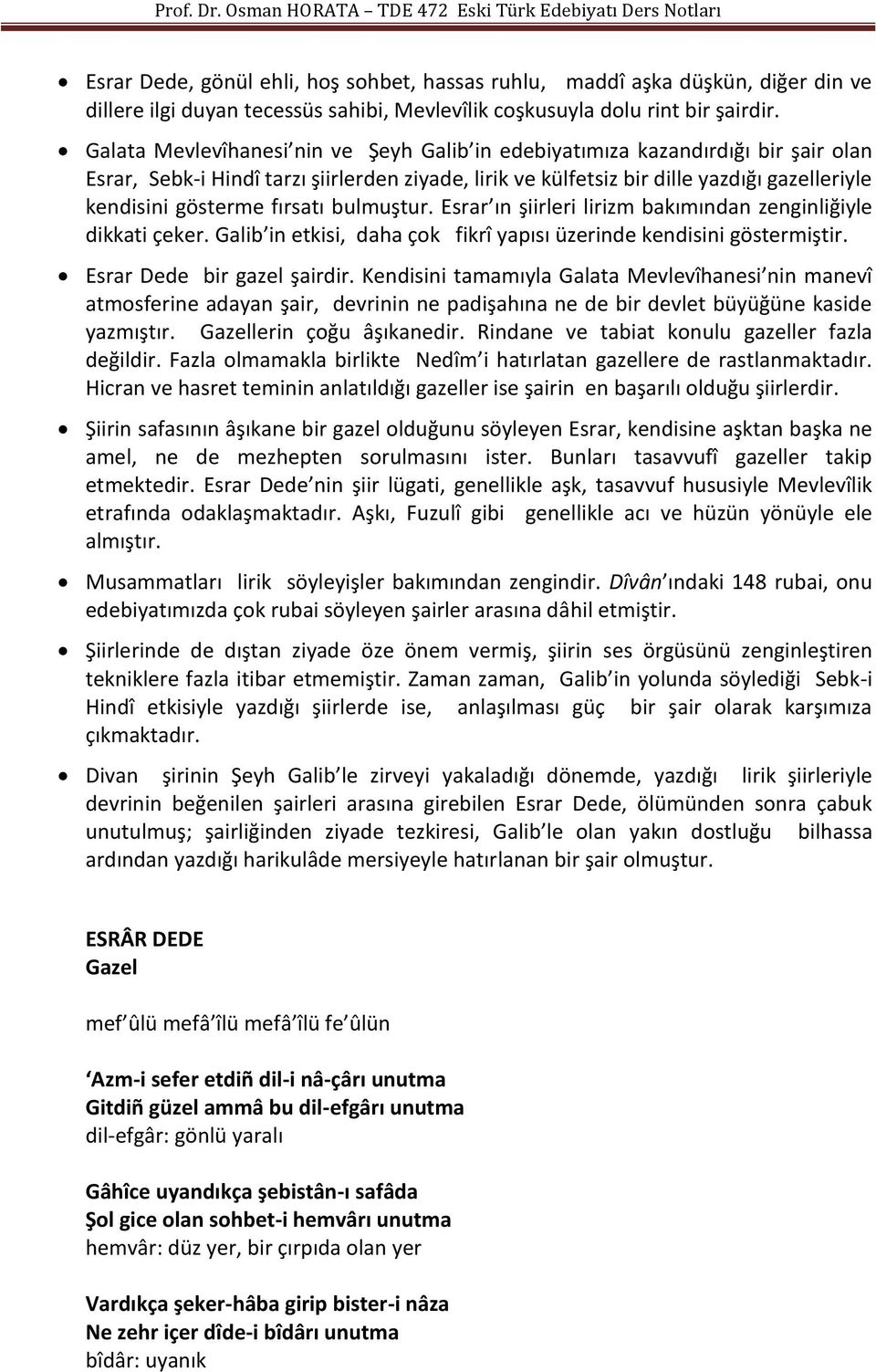 fırsatı bulmuştur. Esrar ın şiirleri lirizm bakımından zenginliğiyle dikkati çeker. Galib in etkisi, daha çok fikrî yapısı üzerinde kendisini göstermiştir. Esrar Dede bir gazel şairdir.