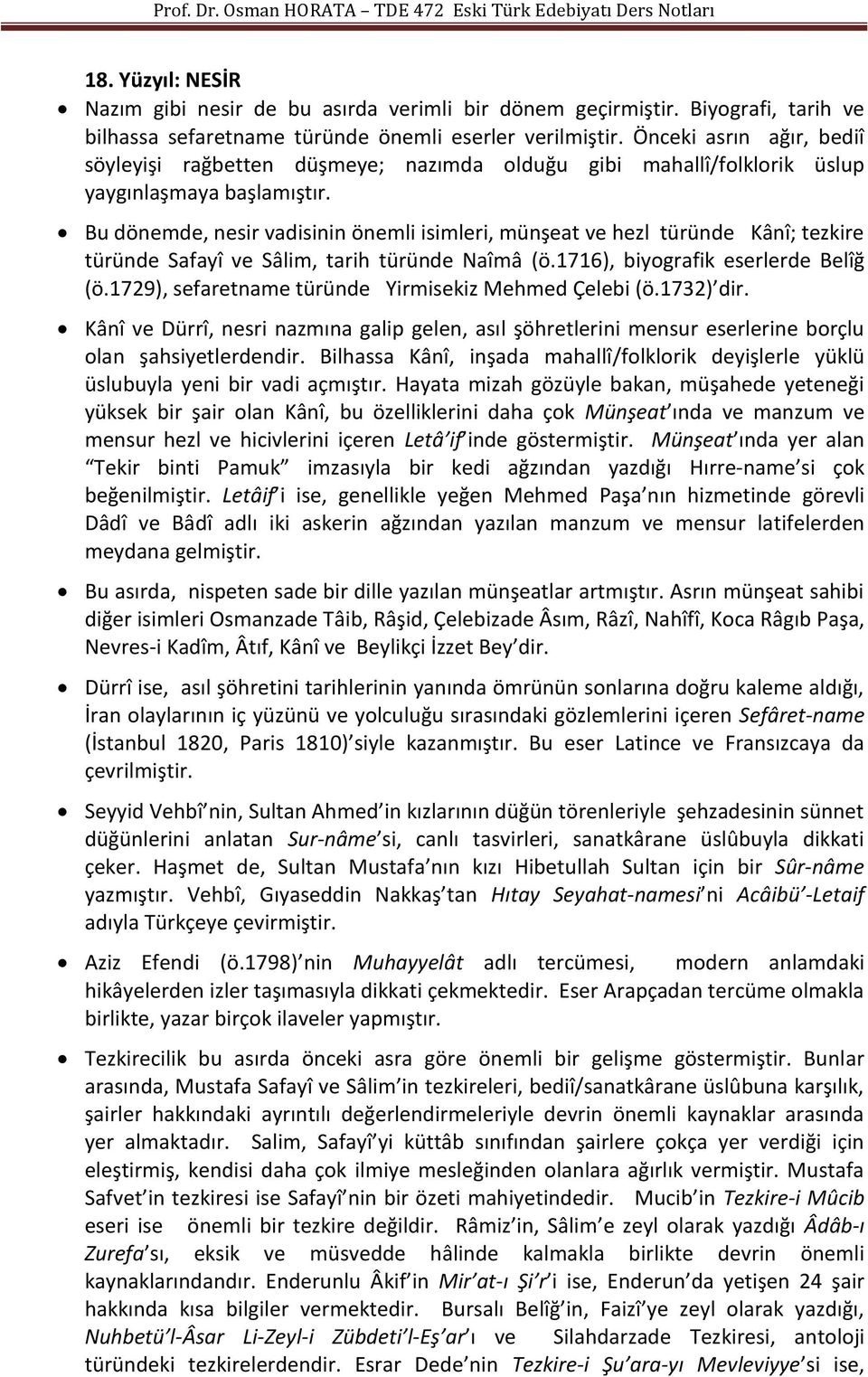 Bu dönemde, nesir vadisinin önemli isimleri, münşeat ve hezl türünde Kânî; tezkire türünde Safayî ve Sâlim, tarih türünde Naîmâ (ö.1716), biyografik eserlerde Belîğ (ö.