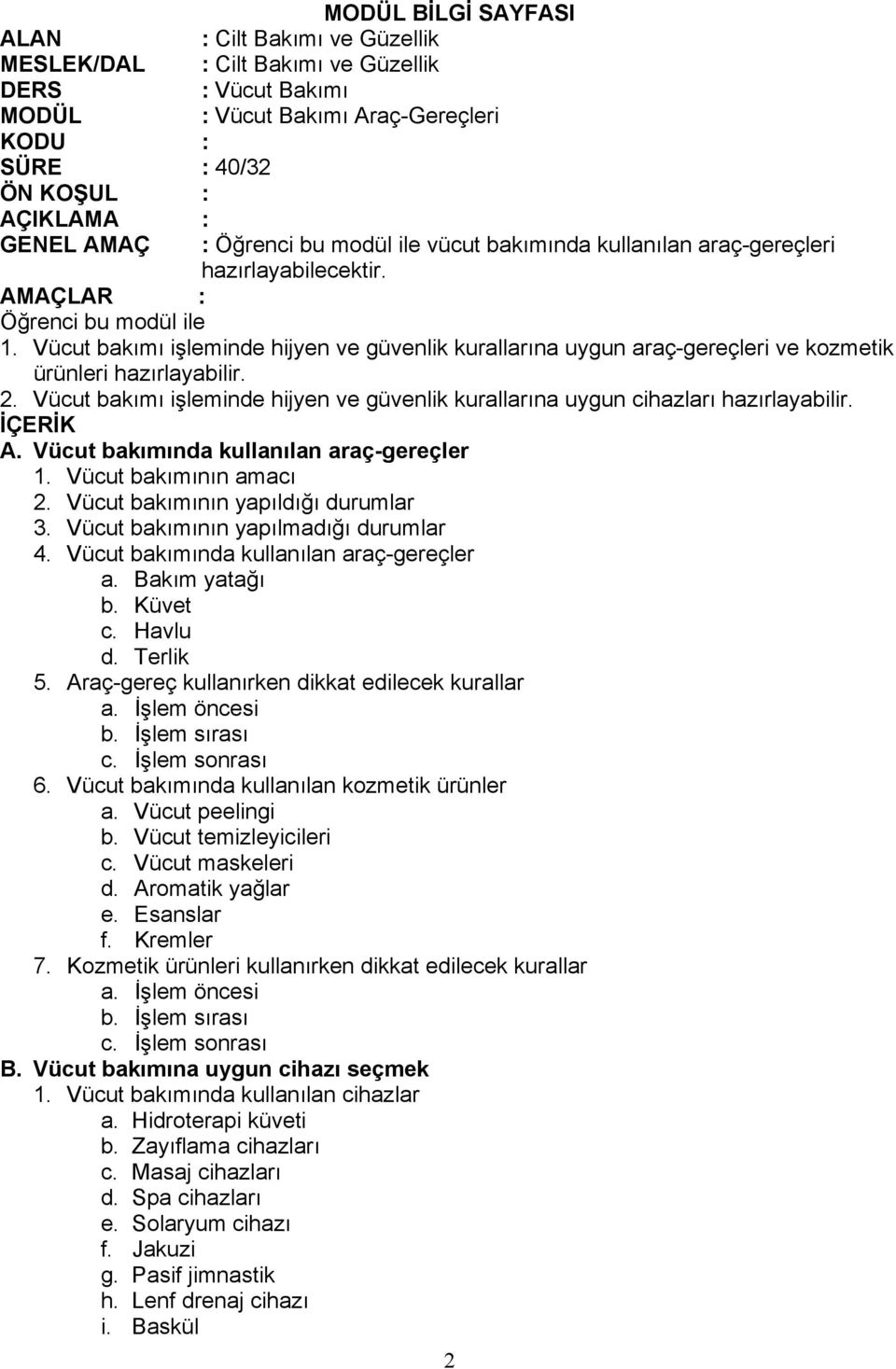 Vücut bakımı işleminde hijyen ve güvenlik kurallarına uygun araç-gereçleri ve kozmetik ürünleri hazırlayabilir. 2. Vücut bakımı işleminde hijyen ve güvenlik kurallarına uygun cihazları hazırlayabilir.