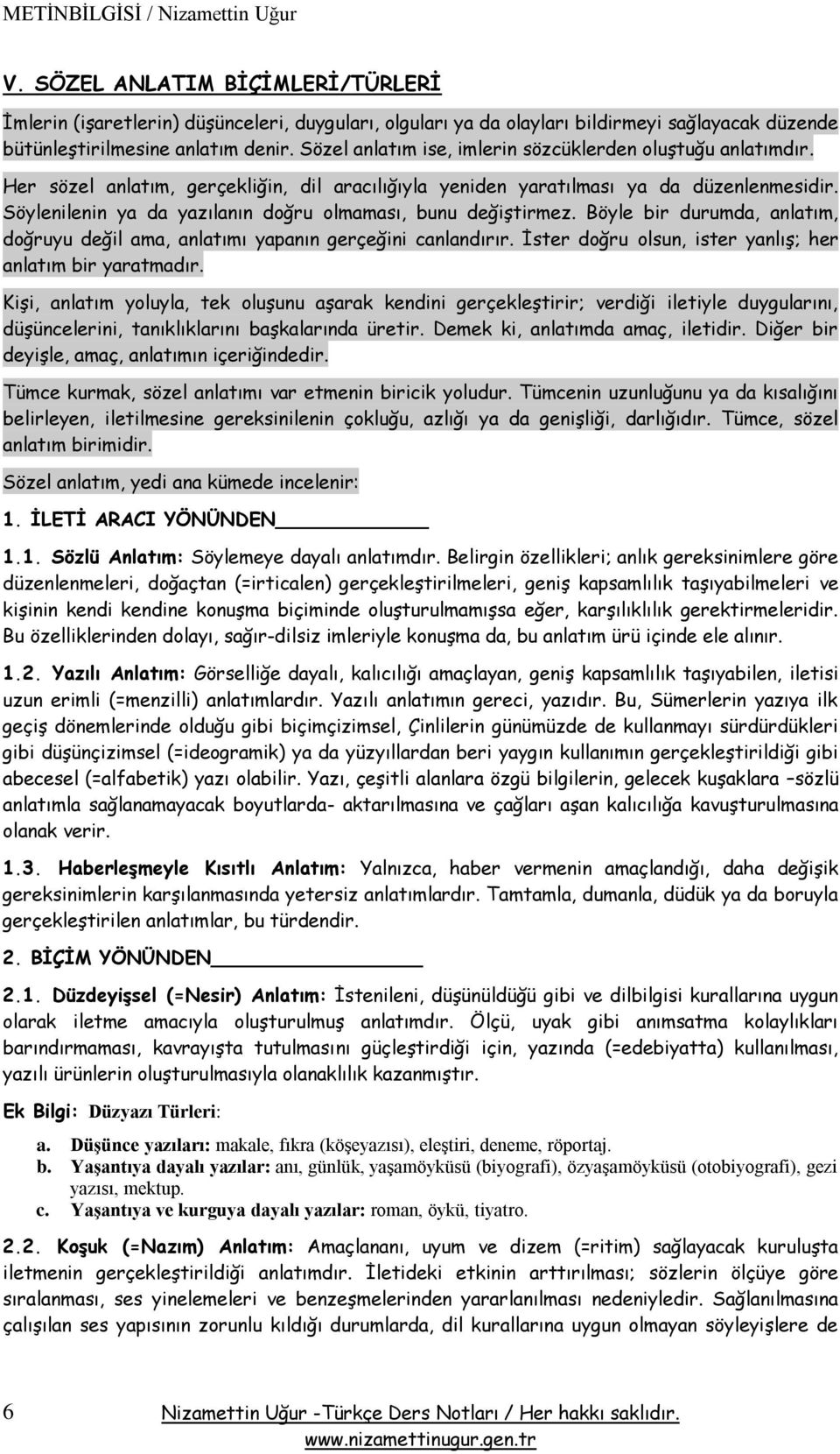 Söylenilenin ya da yazılanın doğru olmaması, bunu değiştirmez. Böyle bir durumda, anlatım, doğruyu değil ama, anlatımı yapanın gerçeğini canlandırır.