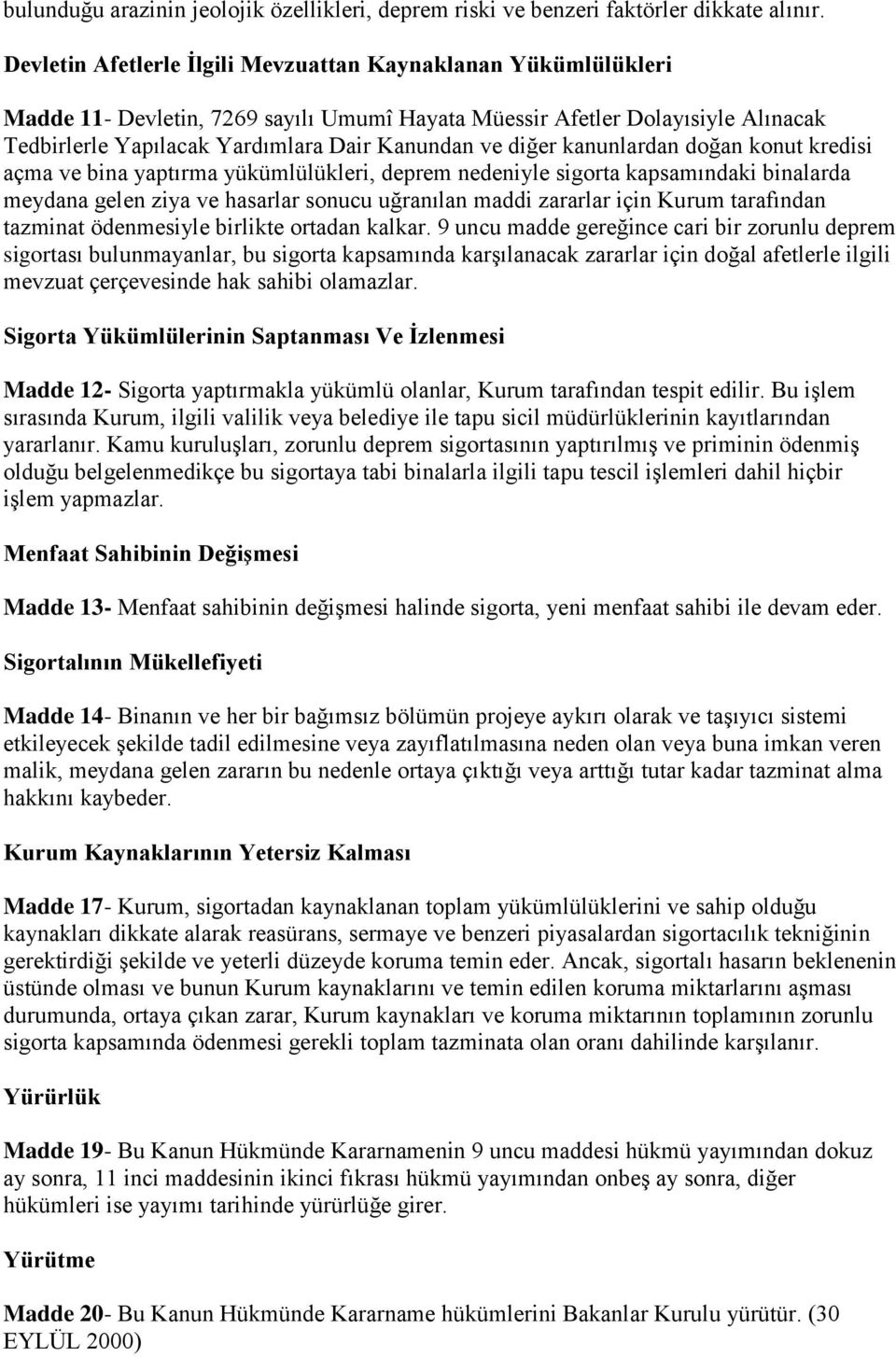 diğer kanunlardan doğan konut kredisi açma ve bina yaptırma yükümlülükleri, deprem nedeniyle sigorta kapsamındaki binalarda meydana gelen ziya ve hasarlar sonucu uğranılan maddi zararlar için Kurum