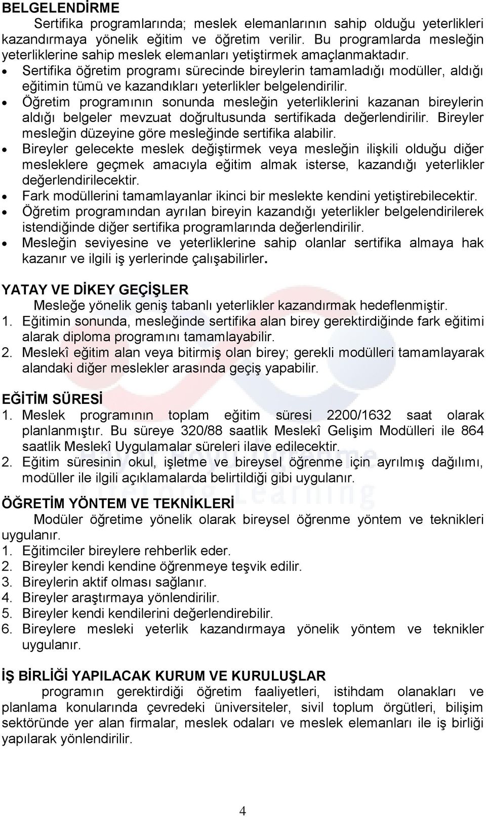 Sertifika öğretim programı sürecinde bireylerin tamamladığı modüller, aldığı eğitimin tümü ve kazandıkları yeterlikler belgelendirilir.