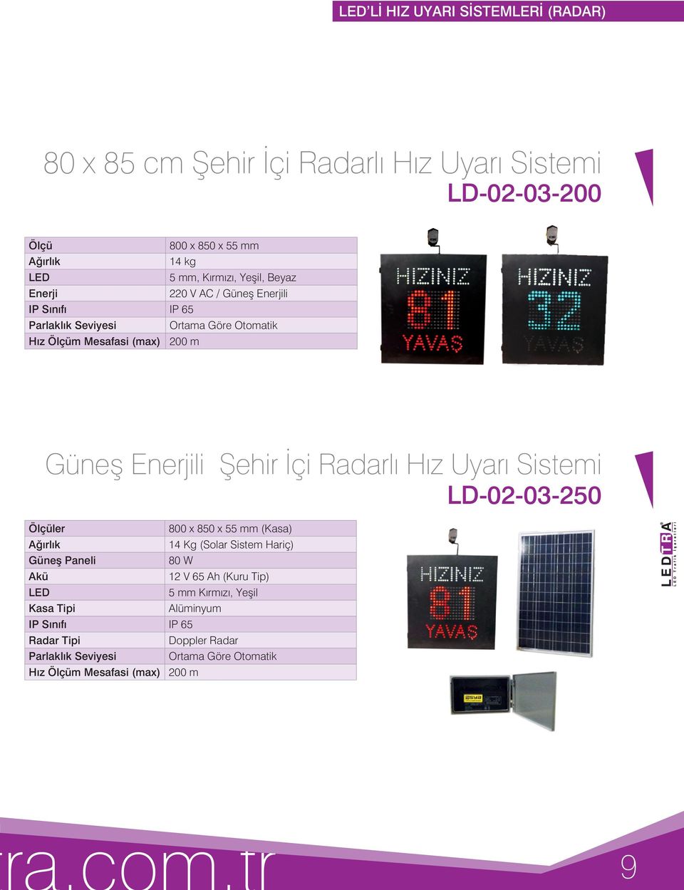 Hız Uyarı Sistemi ler 800 x 850 x 55 mm (Kasa) 14 Kg (Solar Sistem Hariç) Güneş Paneli 80 W Akü 12 V 65 Ah (Kuru Tip) 5 mm