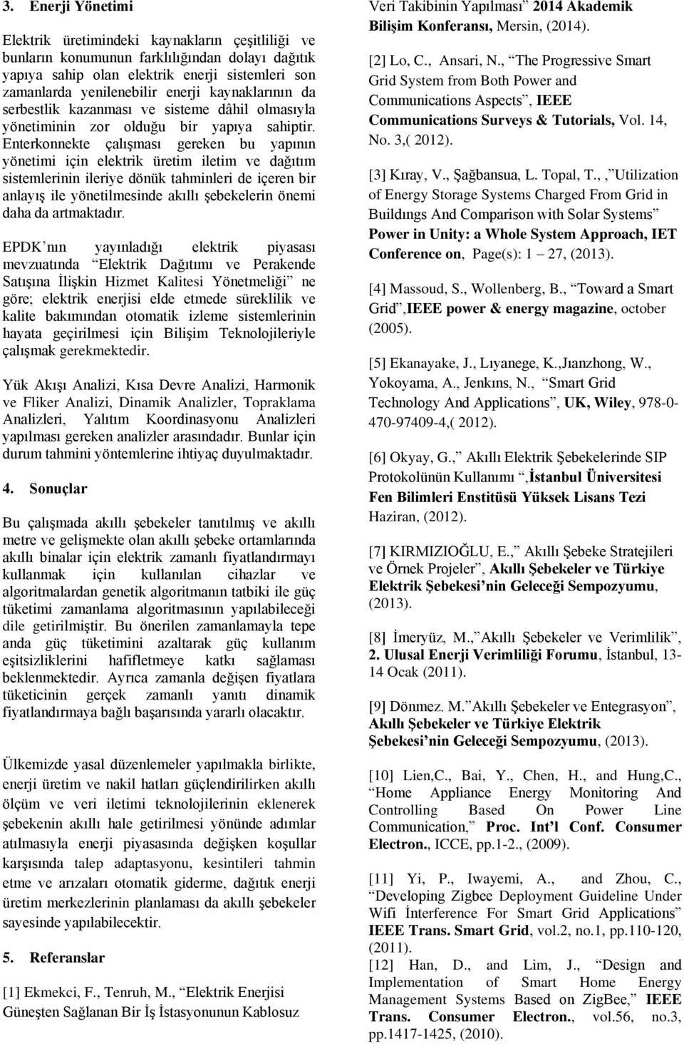 Enterkonnekte çalıģması gereken bu yapının yönetimi için elektrik üretim iletim ve dağıtım sistemlerinin ileriye dönük tahminleri de içeren bir anlayıģ ile yönetilmesinde akıllı Ģebekelerin önemi