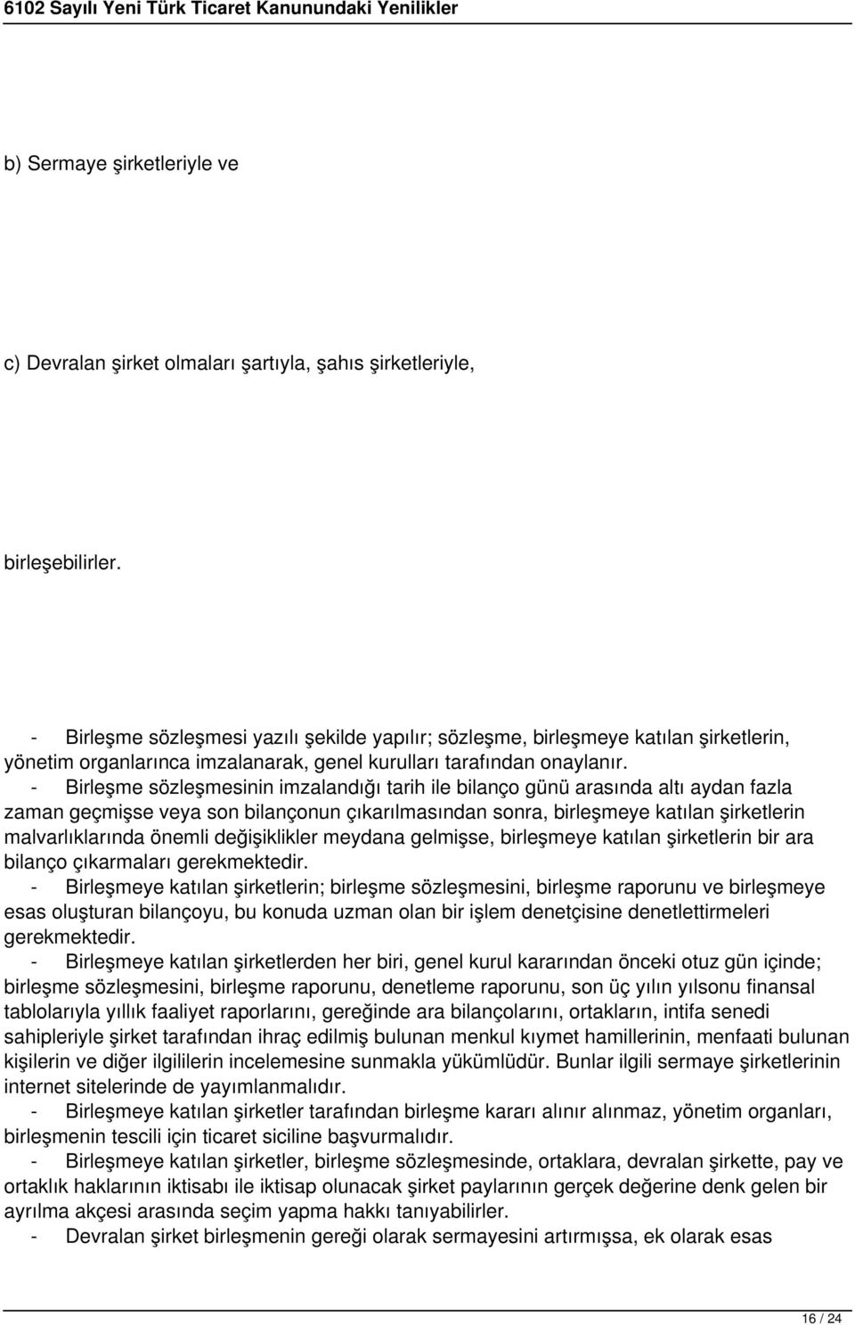 - Birleşme sözleşmesinin imzalandığı tarih ile bilanço günü arasında altı aydan fazla zaman geçmişse veya son bilançonun çıkarılmasından sonra, birleşmeye katılan şirketlerin malvarlıklarında önemli