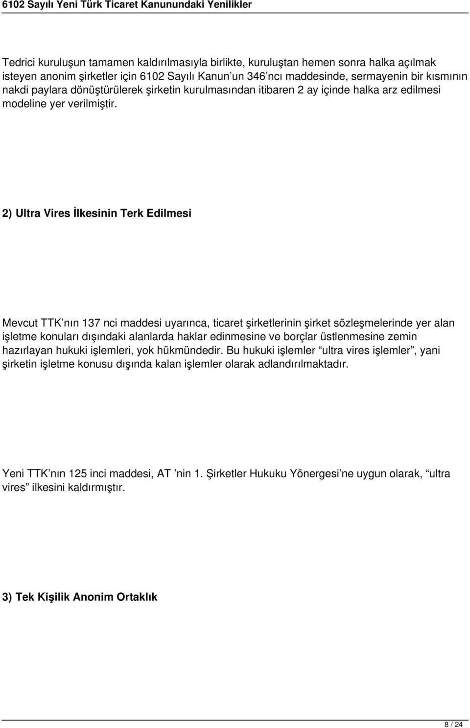 2) Ultra Vires İlkesinin Terk Edilmesi Mevcut TTK nın 137 nci maddesi uyarınca, ticaret şirketlerinin şirket sözleşmelerinde yer alan işletme konuları dışındaki alanlarda haklar edinmesine ve borçlar