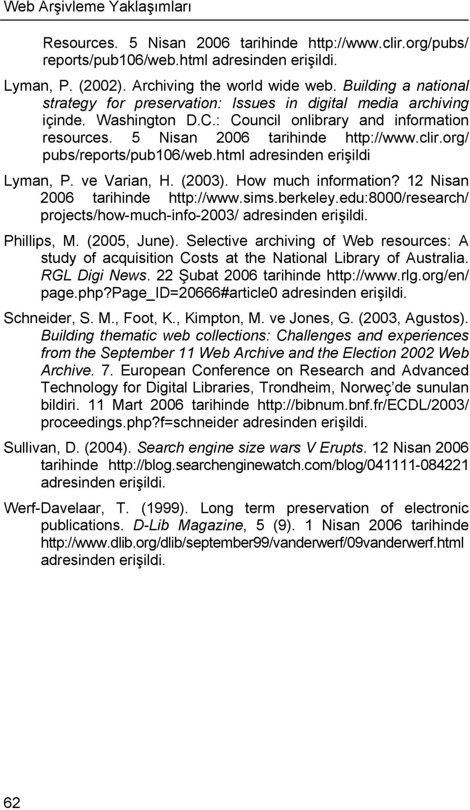 org/ pubs/reports/pub106/web.html adresinden erişildi Lyman, P. ve Varian, H. (2003). How much information? 12 Nisan 2006 tarihinde http://www.sims.berkeley.