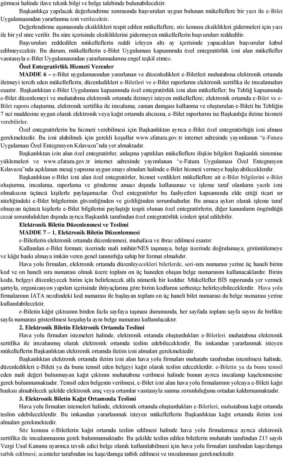 Değerlendirme aşamasında eksiklikleri tespit edilen mükelleflere, söz konusu eksiklikleri gidermeleri için yazı ile bir yıl süre verilir.