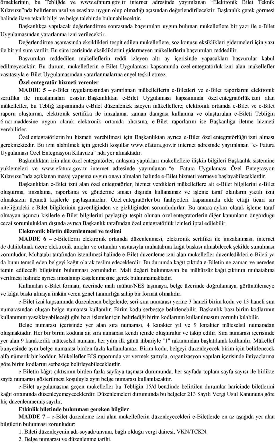 Başkanlıkça yapılacak değerlendirme sonrasında başvuruları uygun bulunan mükelleflere bir yazı ile e-bilet Uygulamasından yararlanma izni verilecektir.