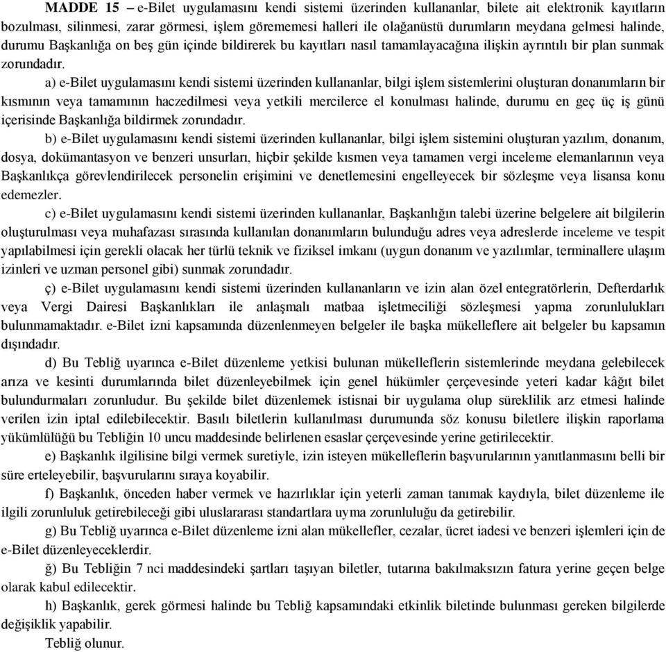 a) e-bilet uygulamasını kendi sistemi üzerinden kullananlar, bilgi işlem sistemlerini oluşturan donanımların bir kısmının veya tamamının haczedilmesi veya yetkili mercilerce el konulması halinde,