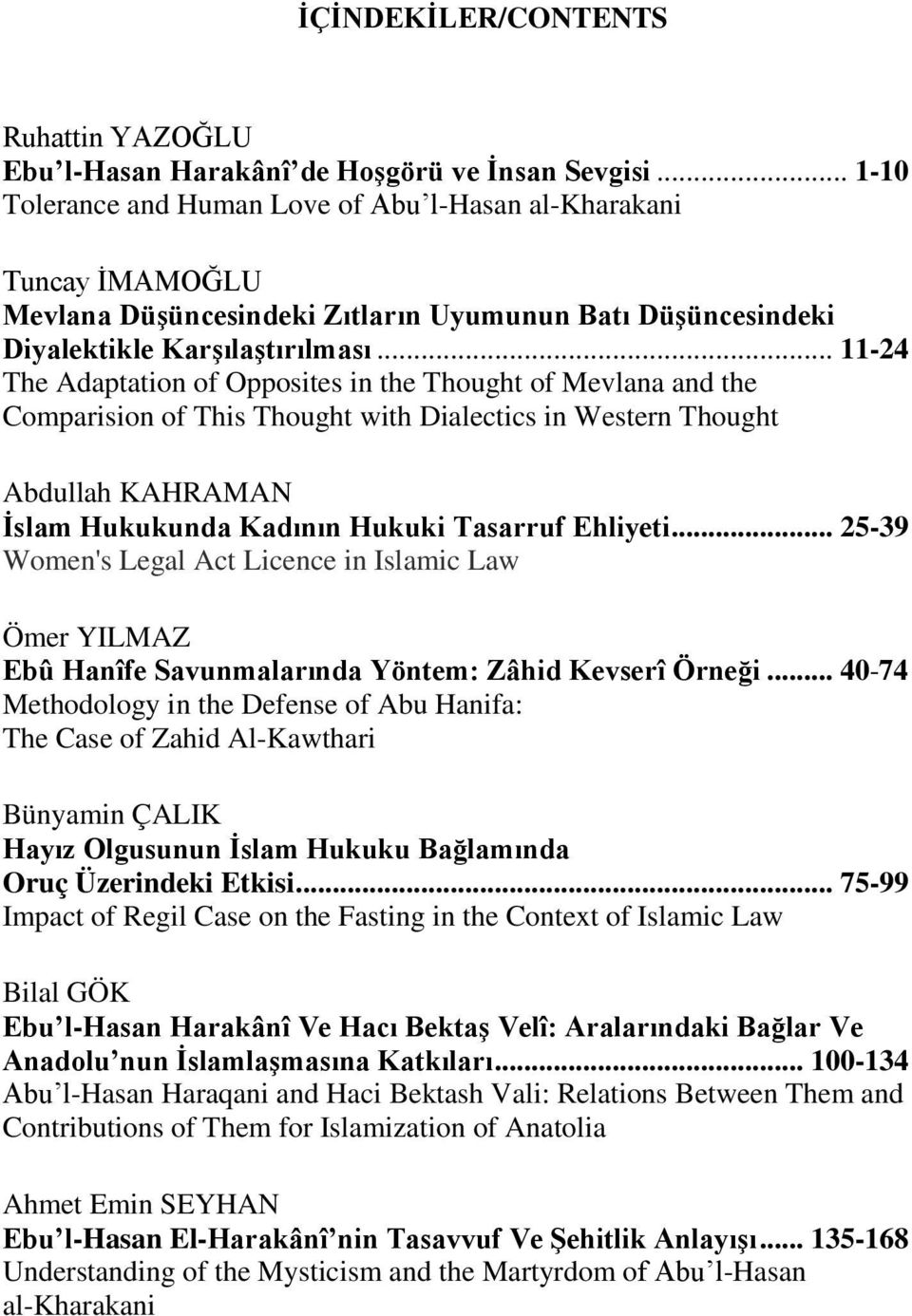 .. 11-24 The Adaptation of Opposites in the Thought of Mevlana and the Comparision of This Thought with Dialectics in Western Thought Abdullah KAHRAMAN İslam Hukukunda Kadının Hukuki Tasarruf Ehliyeti.