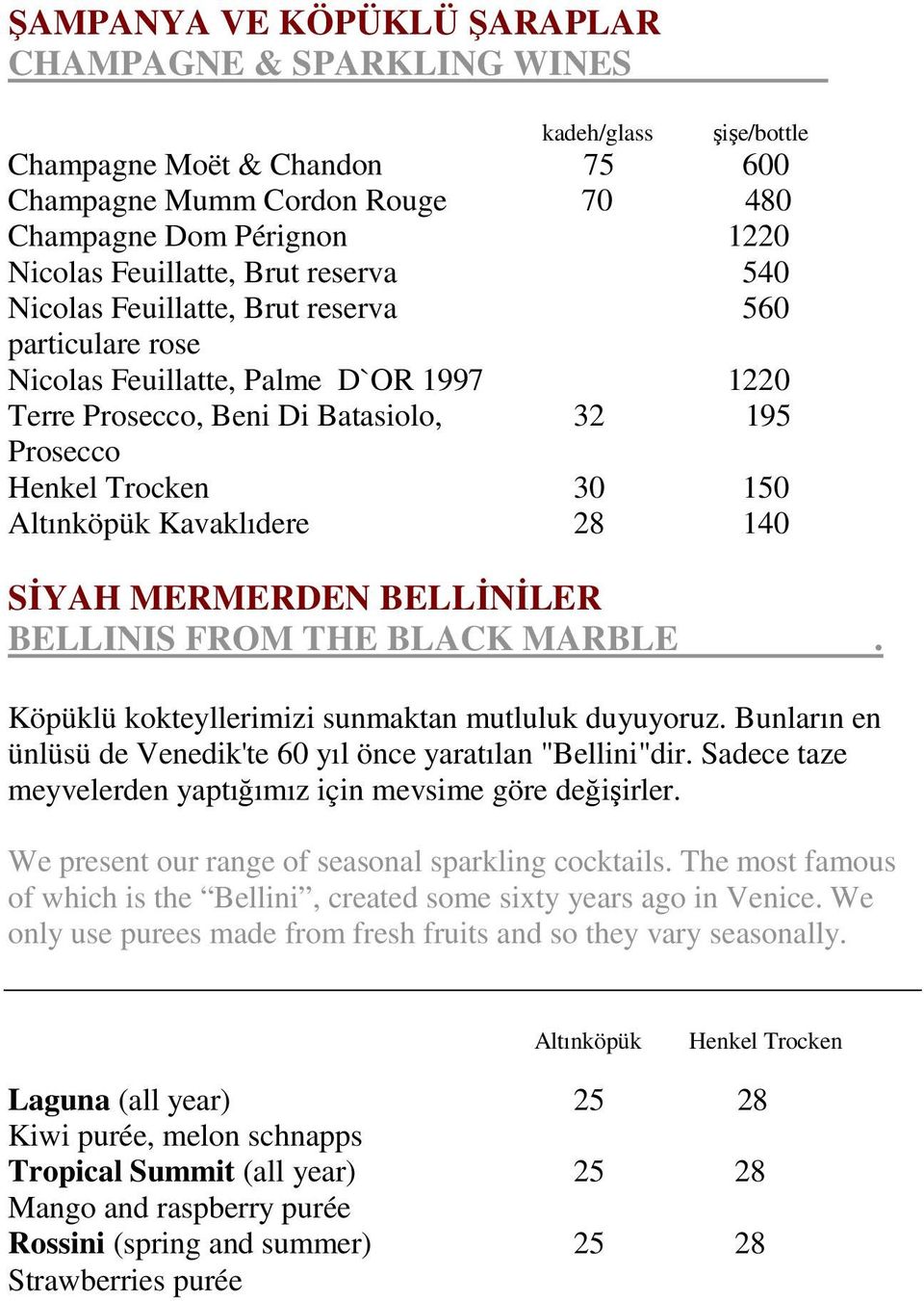 Kavaklıdere 28 140 SĐYAH MERMERDEN BELLĐNĐLER BELLINIS FROM THE BLACK MARBLE. Köpüklü kokteyllerimizi sunmaktan mutluluk duyuyoruz. Bunların en ünlüsü de Venedik'te 60 yıl önce yaratılan "Bellini"dir.