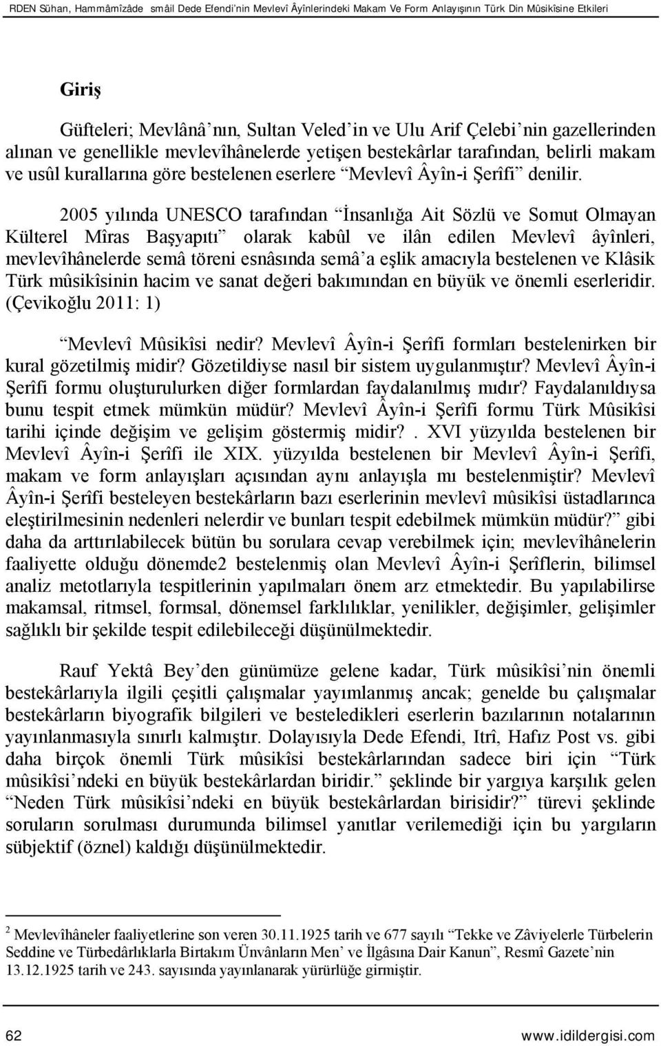 2005 yılında UNESCO tarafından İnsanlığa Ait Sözlü ve Somut Olmayan Külterel Mîras Başyapıtı olarak kabûl ve ilân edilen Mevlevî âyînleri, mevlevîhânelerde semâ töreni esnâsında semâ a eşlik amacıyla