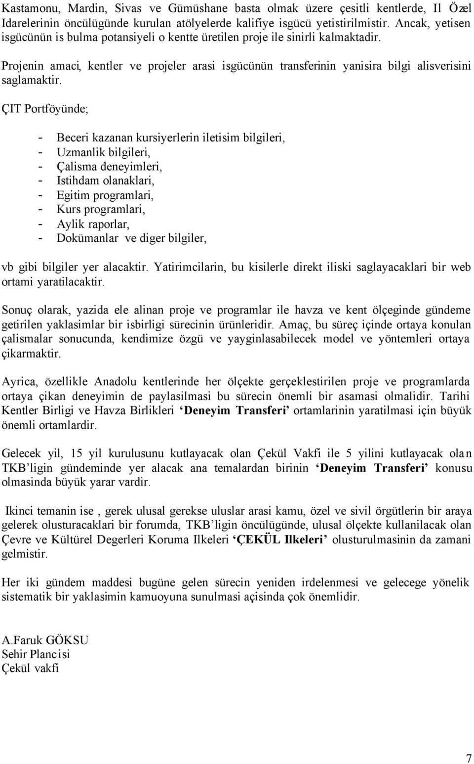 ÇIT Portföyünde; - Beceri kazanan kursiyerlerin iletisim bilgileri, - Uzmanlik bilgileri, - Çalisma deneyimleri, - Istihdam olanaklari, - Egitim programlari, - Kurs programlari, - Aylik raporlar, -