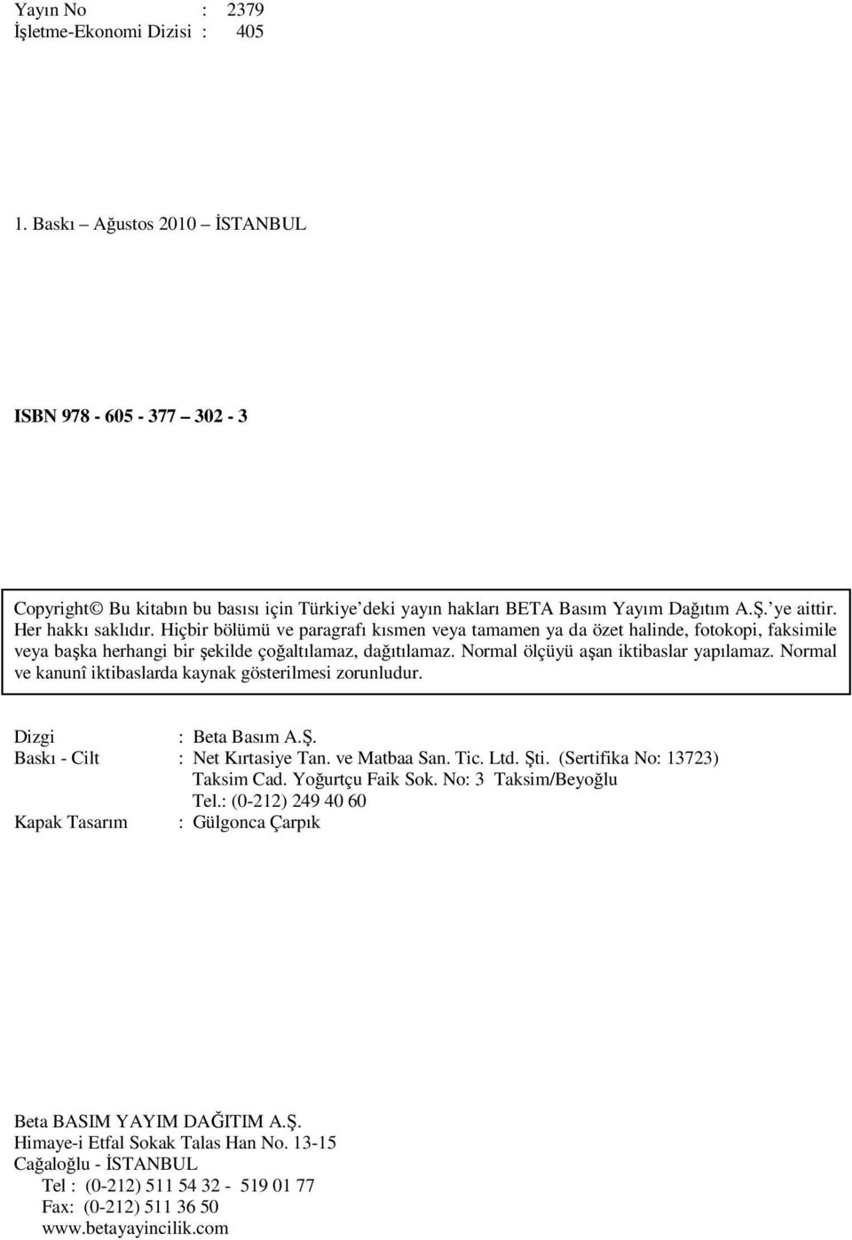 Normal ölçüyü aşan iktibaslar yapılamaz. Normal ve kanunî iktibaslarda kaynak gösterilmesi zorunludur. Dizgi : Beta Basım A.Ş. Baskı - Cilt : Net Kırtasiye Tan. ve Matbaa San. Tic. Ltd. Şti.