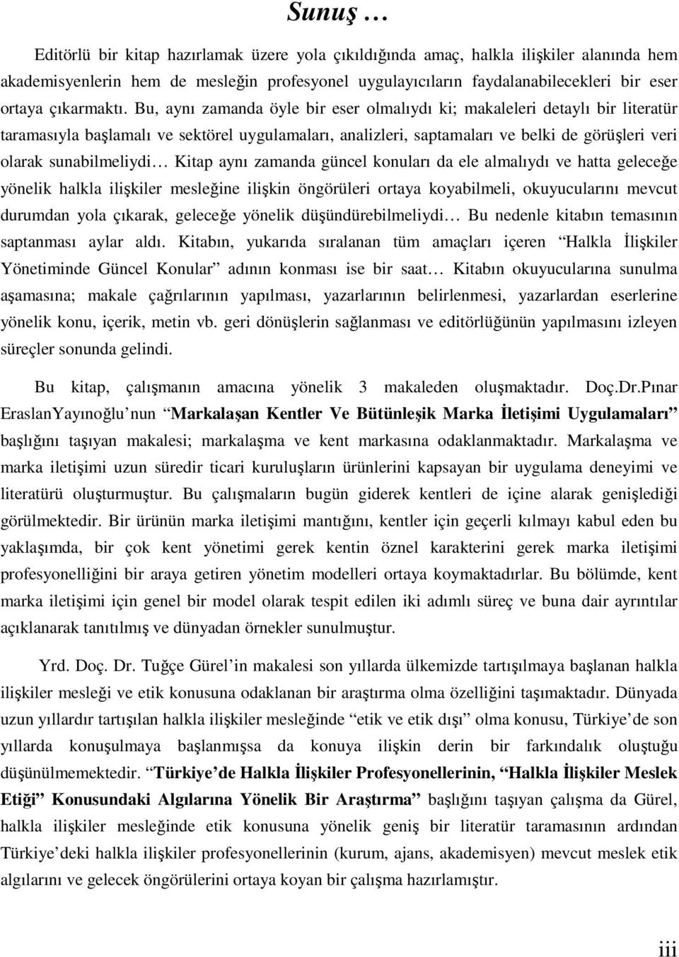 Bu, aynı zamanda öyle bir eser olmalıydı ki; makaleleri detaylı bir literatür taramasıyla başlamalı ve sektörel uygulamaları, analizleri, saptamaları ve belki de görüşleri veri olarak sunabilmeliydi