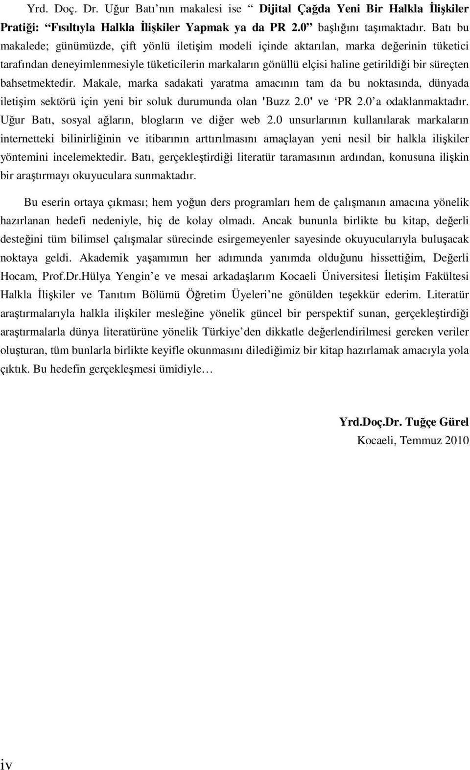 bahsetmektedir. Makale, marka sadakati yaratma amacının tam da bu noktasında, dünyada iletişim sektörü için yeni bir soluk durumunda olan 'Buzz 2.0' ve PR 2.0 a odaklanmaktadır.