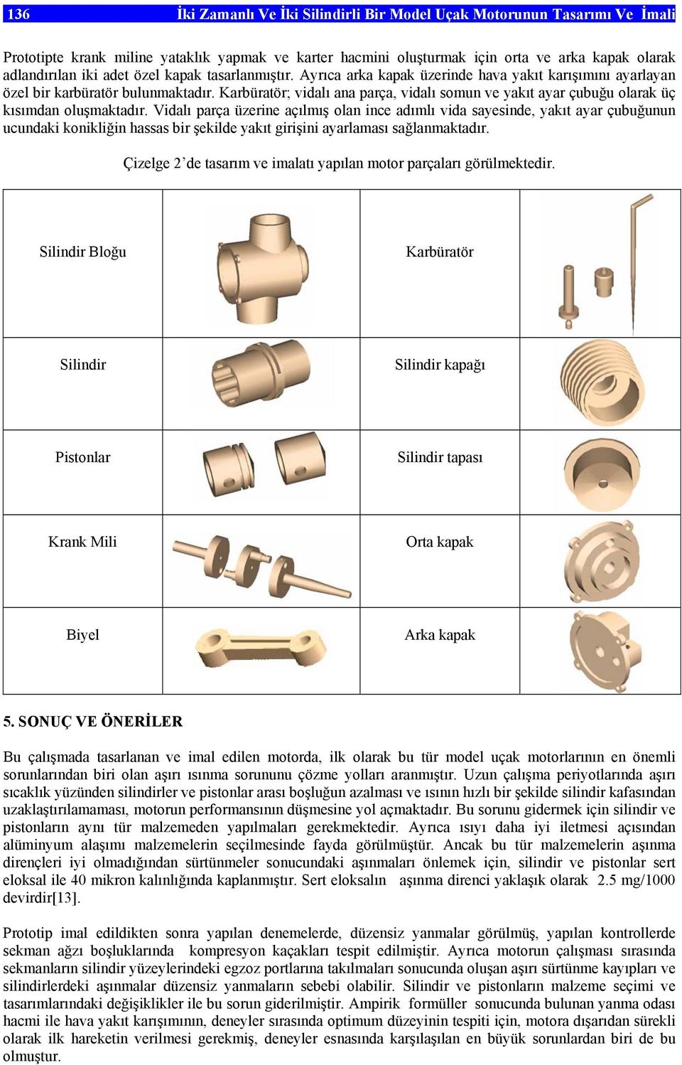 Karbüratör; vidalı ana parça, vidalı somun ve yakıt ayar çubuğu olarak üç kısımdan oluşmaktadır.