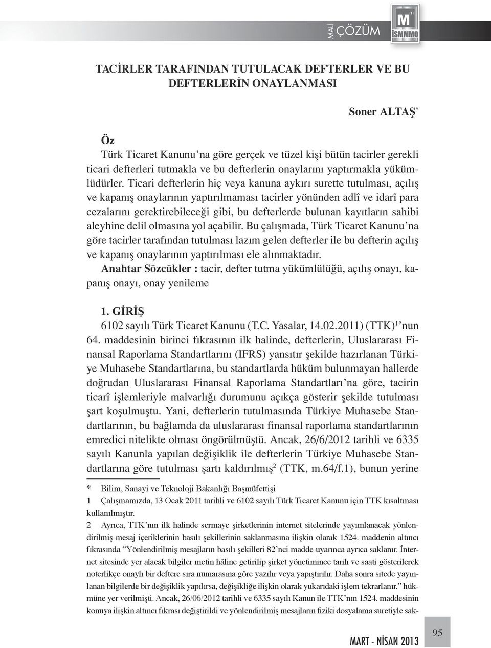 Ticari defterlerin hiç veya kanuna aykırı surette tutulması, açılış ve kapanış onaylarının yaptırılmaması tacirler yönünden adlî ve idarî para cezalarını gerektirebileceği gibi, bu defterlerde