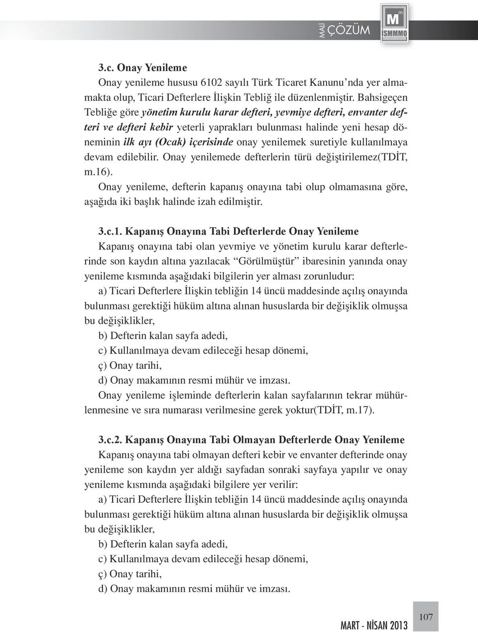 yenilemek suretiyle kullanılmaya devam edilebilir. Onay yenilemede defterlerin türü değiştirilemez(tdit, m.16).