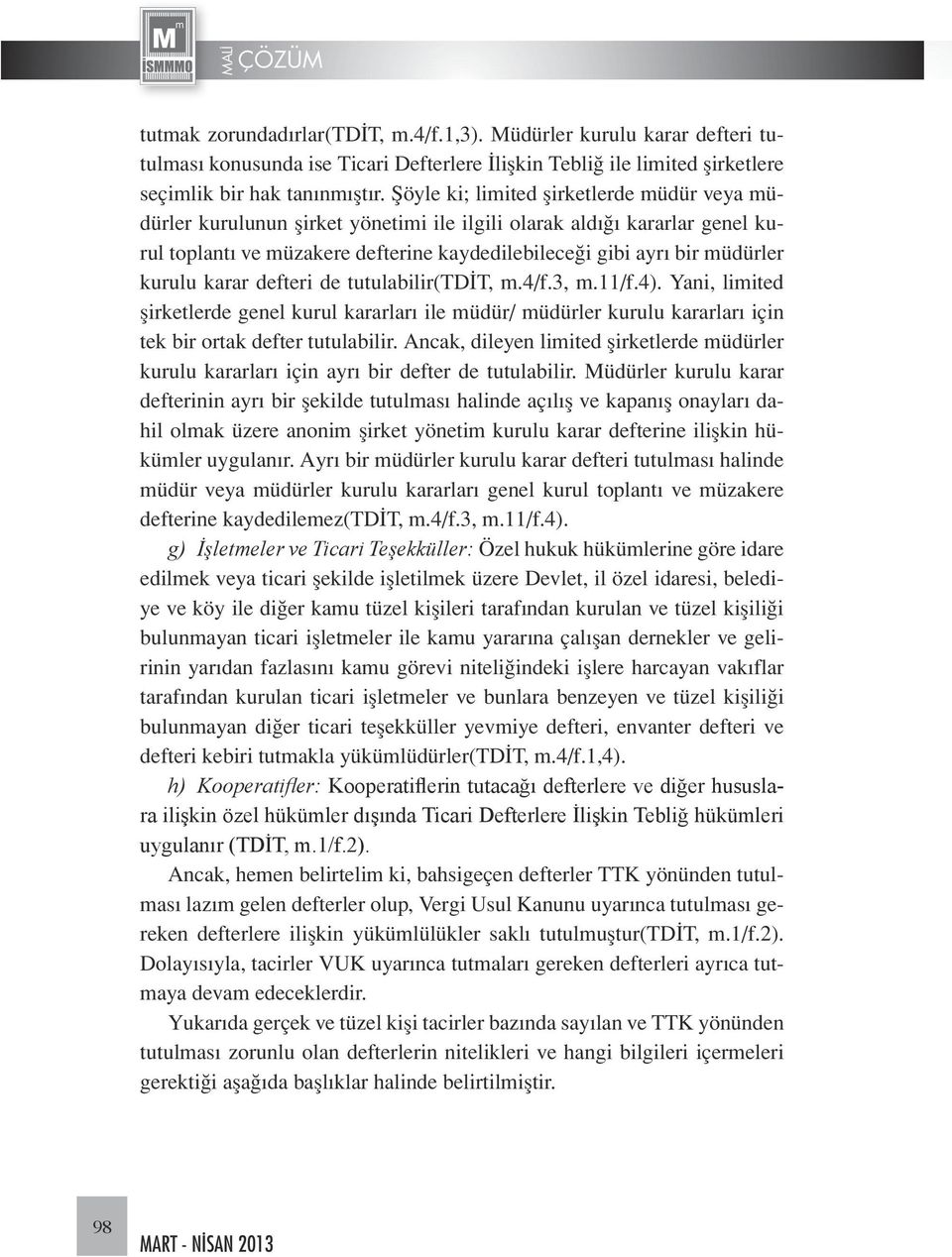 kurulu karar defteri de tutulabilir(tdit, m.4/f.3, m.11/f.4). Yani, limited şirketlerde genel kurul kararları ile müdür/ müdürler kurulu kararları için tek bir ortak defter tutulabilir.