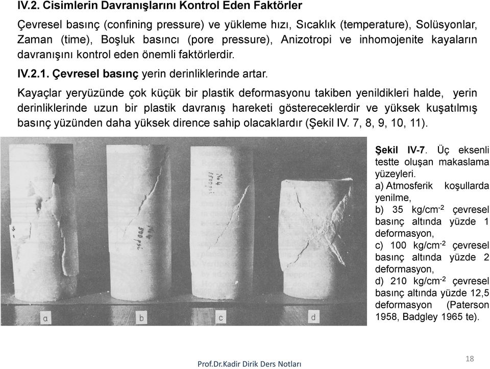 Kayaçlar yeryüzünde çok küçük bir plastik deformasyonu takiben yenildikleri halde, yerin derinliklerinde uzun bir plastik davranış hareketi göstereceklerdir ve yüksek kuşatılmış basınç yüzünden daha