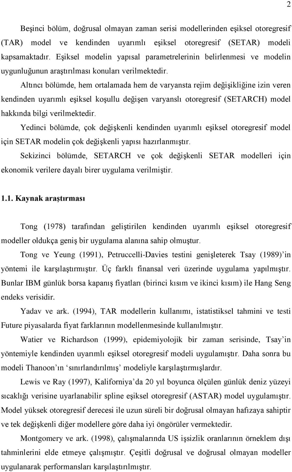 Alıncı bölümde, hem oralamada hem de varyansa reim değişikliğine izin veren kendinden uyarımlı eşiksel koşullu değişen varyanslı ooregresif (SETARCH) model hakkında bilgi verilmekedir.