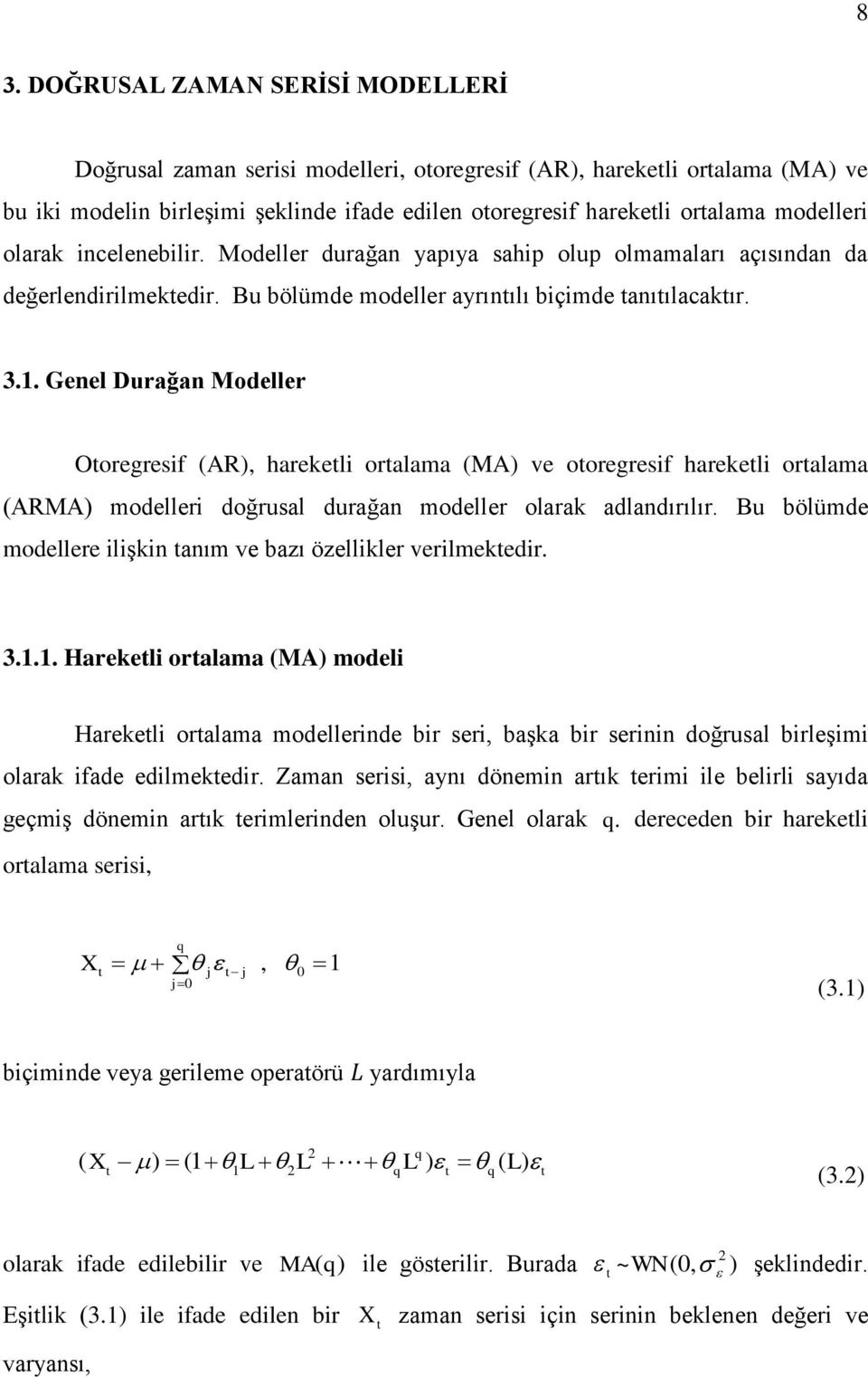 Genel Durağan Modeller Ooregresif (AR), harekeli oralama (MA) ve ooregresif harekeli oralama (ARMA) modelleri doğrusal durağan modeller olarak adlandırılır.