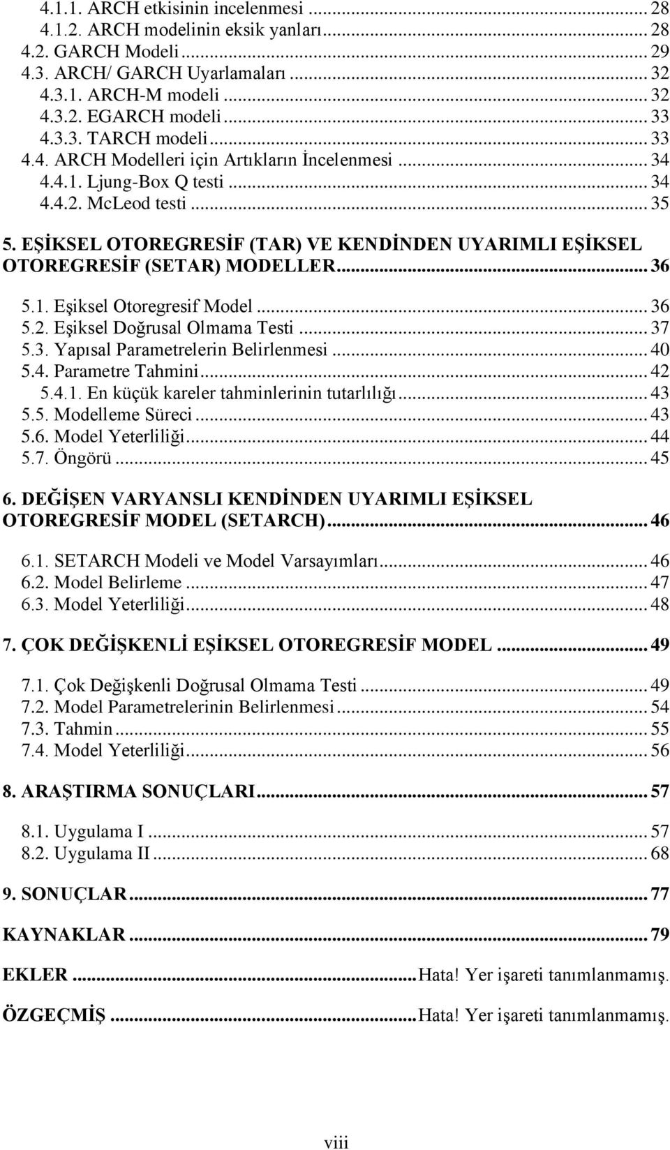 .. 36 5.1. Eşiksel Ooregresif Model... 36 5.2. Eşiksel Doğrusal Olmama Tesi... 37 5.3. Yapısal Paramerelerin Belirlenmesi... 40 5.4. Paramere Tahmini... 42 5.4.1. En küçük kareler ahminlerinin uarlılığı.