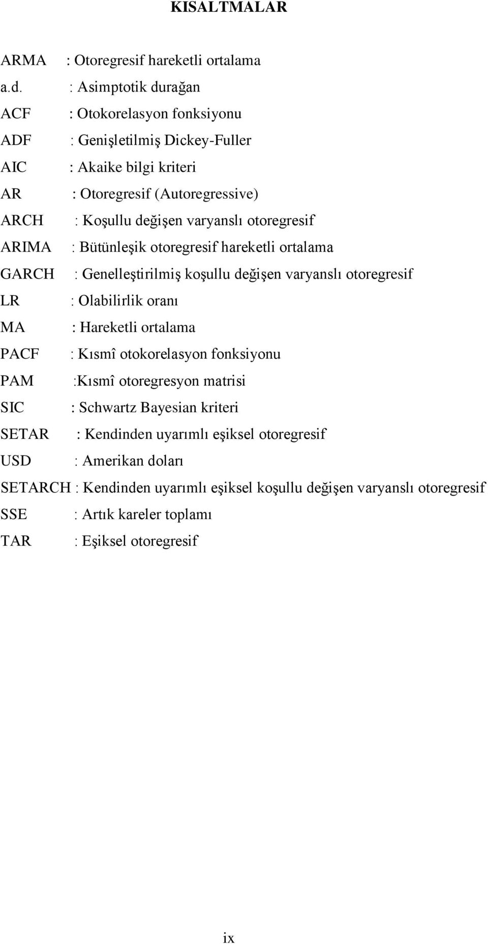 varyanslı ooregresif ARIMA : Büünleşik ooregresif harekeli oralama GARCH : Genelleşirilmiş koşullu değişen varyanslı ooregresif LR : Olabilirlik oranı MA : Harekeli