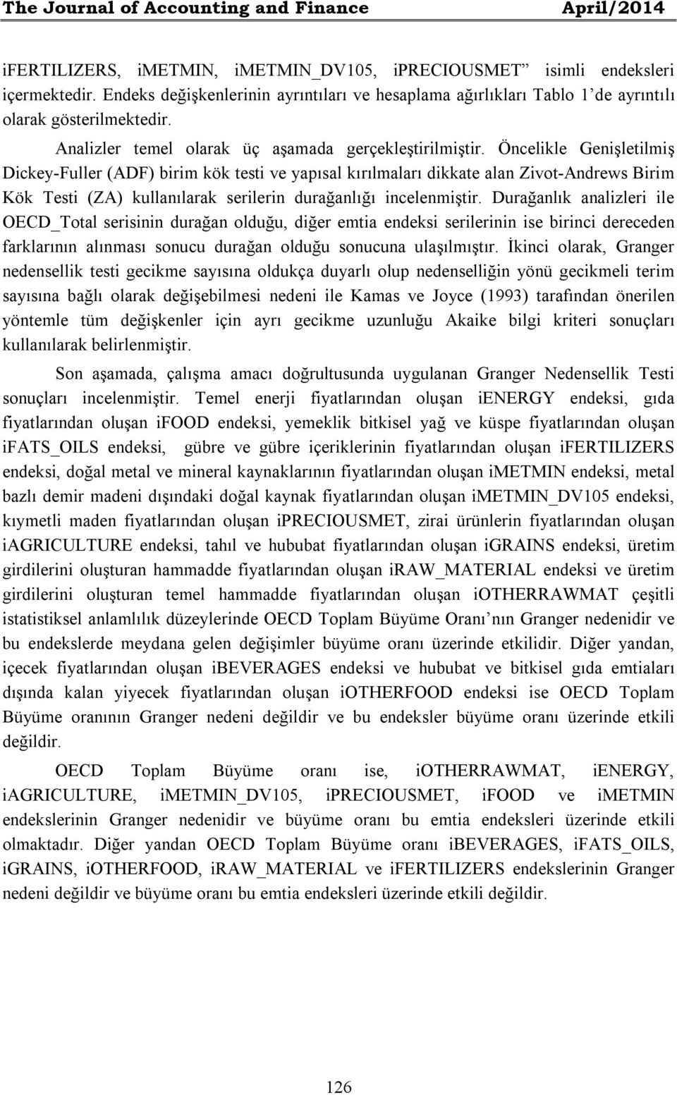 Öncelikle Genişletilmiş Dickey-Fuller (ADF) birim kök testi ve yapısal kırılmaları dikkate alan Zivot-Andrews Birim Kök Testi (ZA) kullanılarak serilerin durağanlığı incelenmiştir.