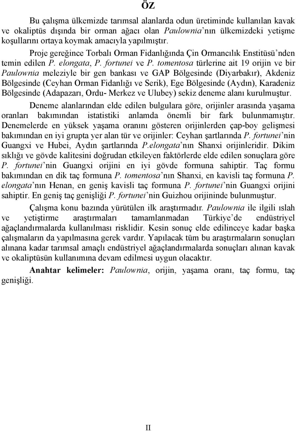 tomentosa türlerine ait 19 orijin ve bir Paulownia meleziyle bir gen bankası ve GAP Bölgesinde (Diyarbakır), Akdeniz Bölgesinde (Ceyhan Orman Fidanlığı ve Serik), Ege Bölgesinde (Aydın), Karadeniz