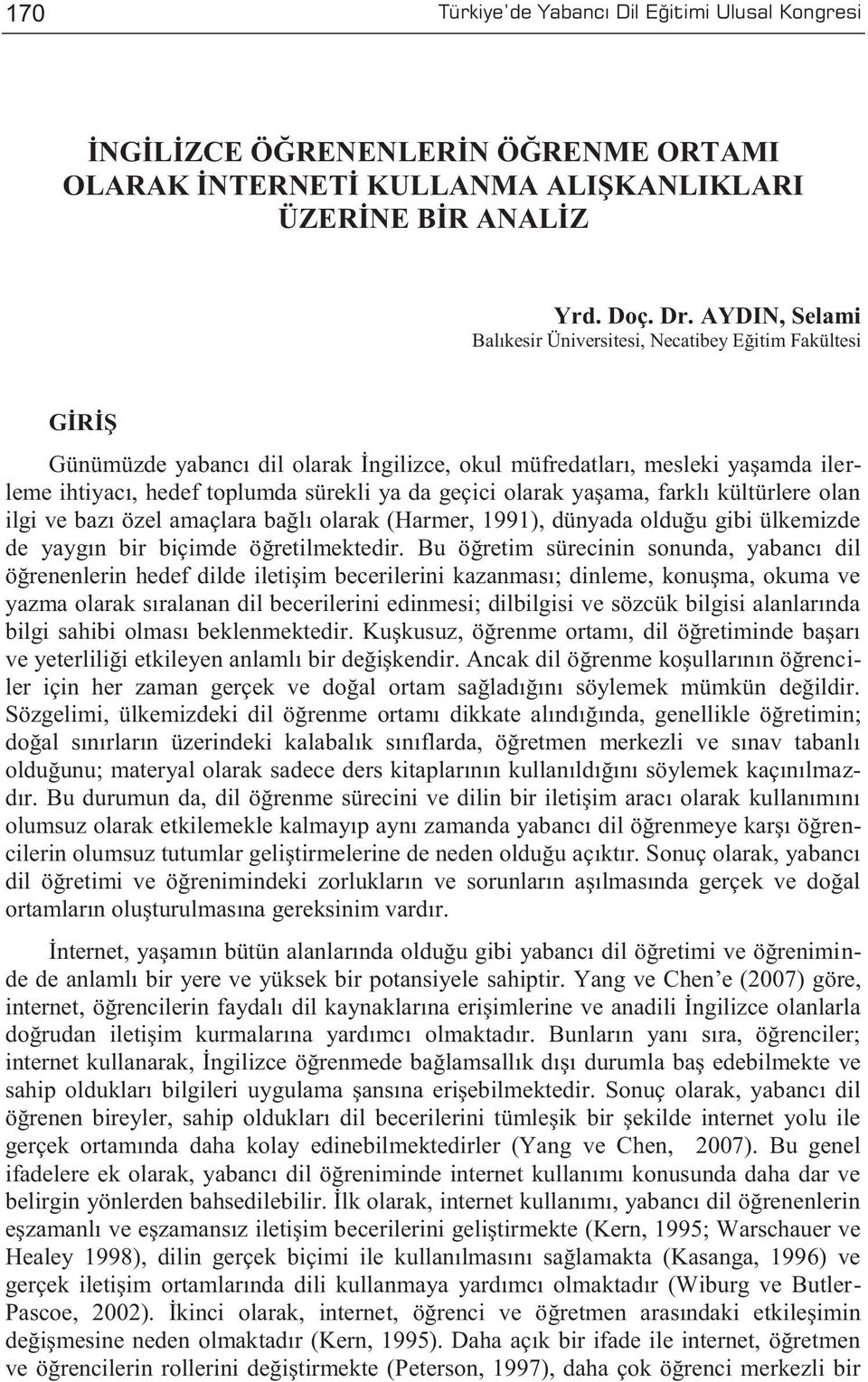 geçici olarak yaşama, farklı kültürlere olan ilgi ve bazı özel amaçlara bağlı olarak (Harmer, 1991), dünyada olduğu gibi ülkemizde de yaygın bir biçimde öğretilmektedir.