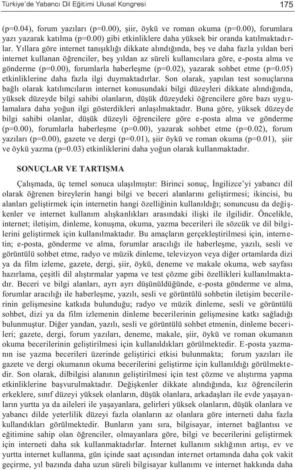 Yıllara göre internet tanışıklığı dikkate alındığında, beş ve daha fazla yıldan beri internet kullanan öğrenciler, beş yıldan az süreli kullanıcılara göre, e-posta alma ve gönderme (p=0.