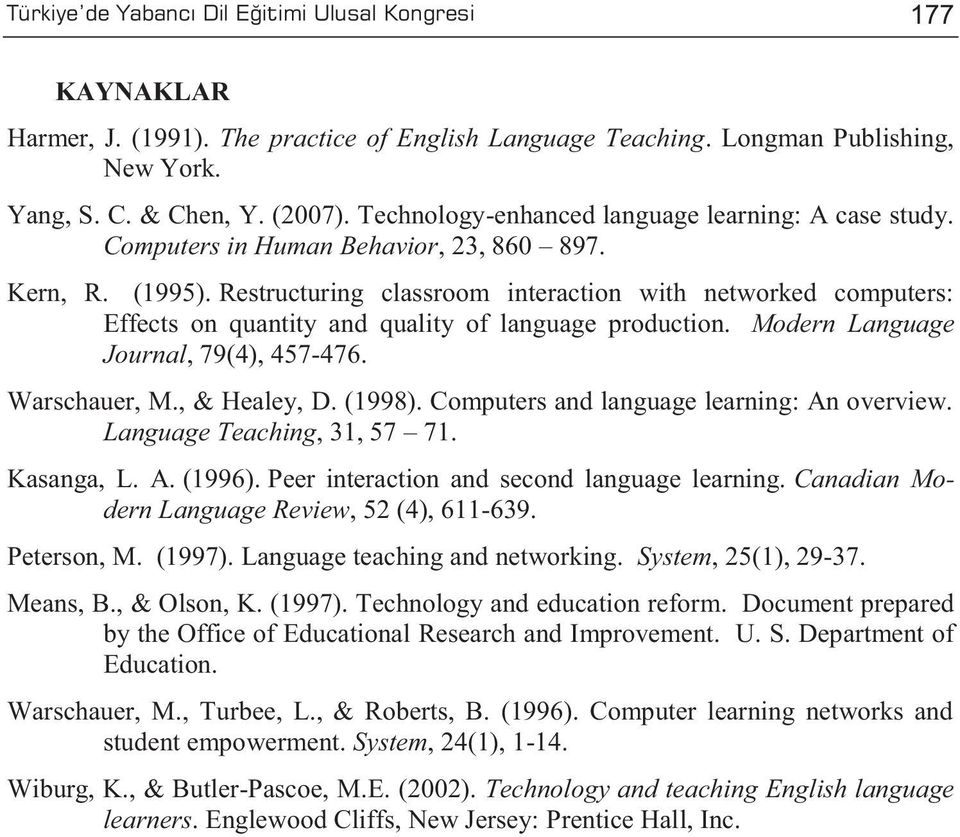 Restructuring classroom interaction with networked computers: Effects on quantity and quality of language production. Modern Language Journal, 79(4), 457-476. Warschauer, M., & Healey, D. (1998).