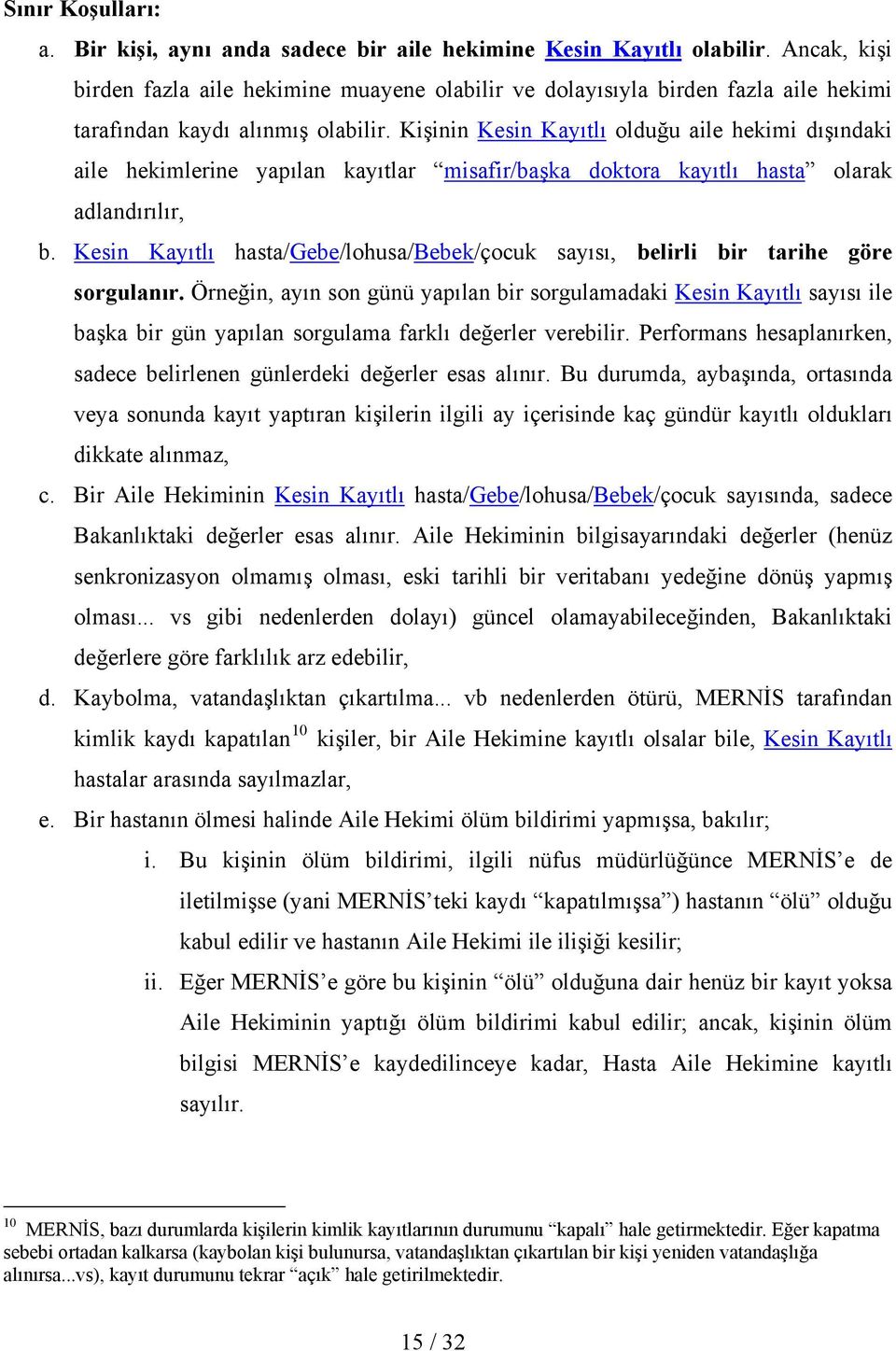 Kişinin Kesin Kayıtlı olduğu aile hekimi dışındaki aile hekimlerine yapılan kayıtlar misafir/başka doktora kayıtlı hasta olarak adlandırılır, b.