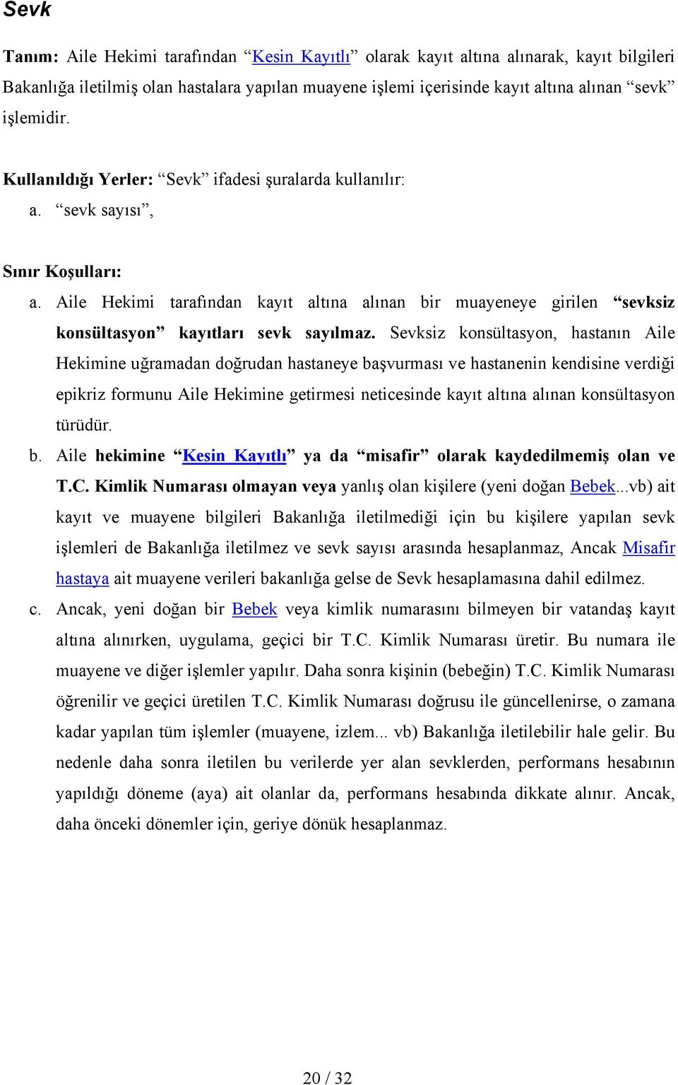 Aile Hekimi tarafından kayıt altına alınan bir muayeneye girilen sevksiz konsültasyon kayıtları sevk sayılmaz.