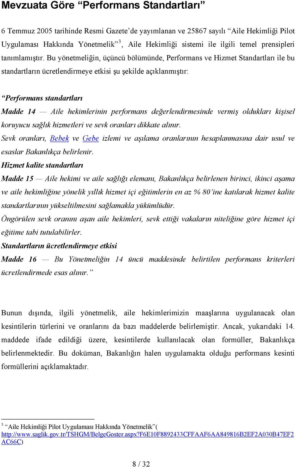 Bu yönetmeliğin, üçüncü bölümünde, Performans ve Hizmet Standartları ile bu standartların ücretlendirmeye etkisi şu şekilde açıklanmıştır: Performans standartları Madde 4 Aile hekimlerinin performans