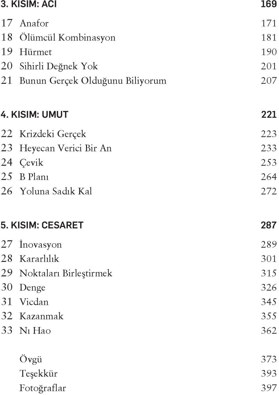 KISIM: UMUT 221 22 Krizdeki Gerçek 223 23 Heyecan Verici Bir An 233 24 Çevik 253 25 B Planı 264 26 Yoluna